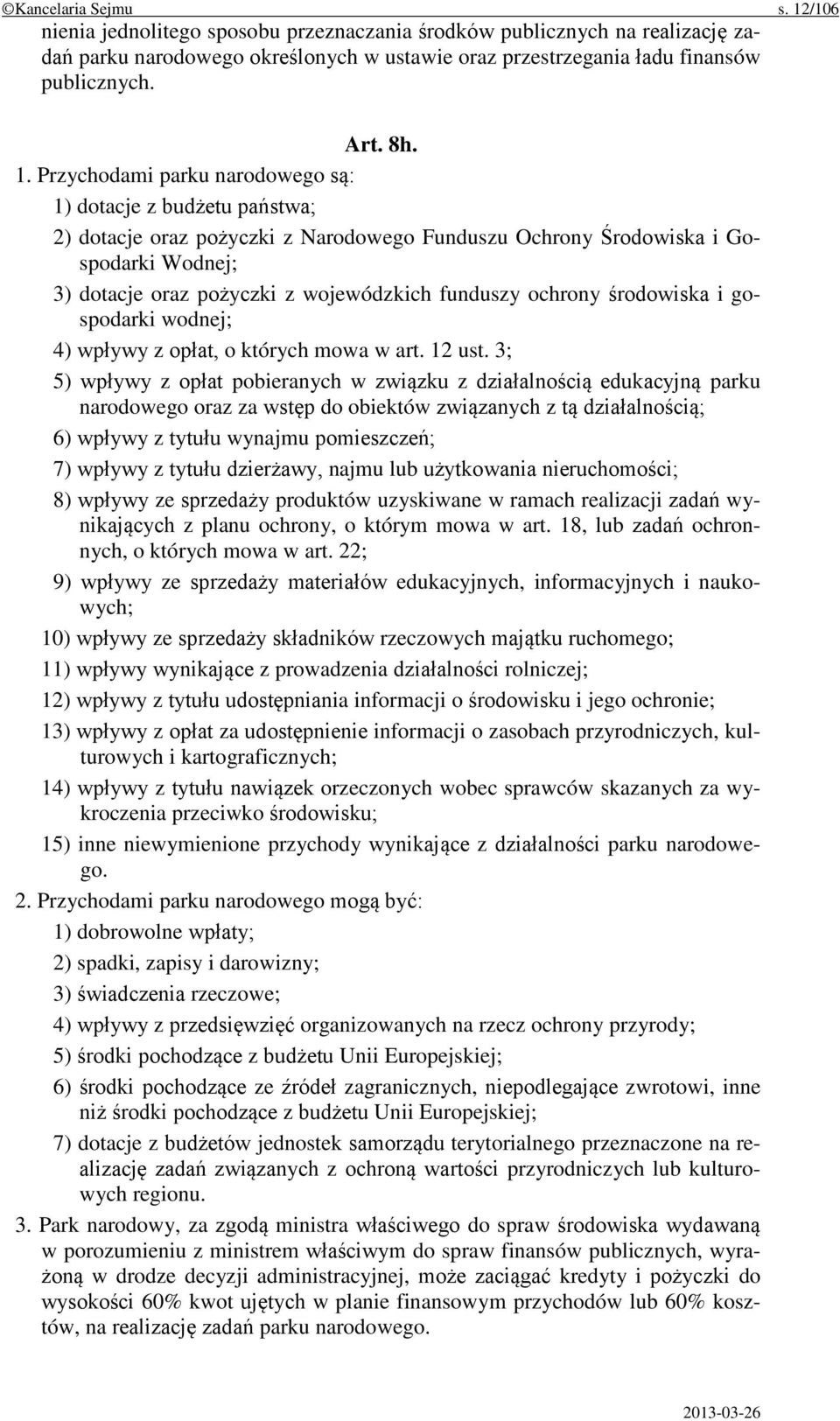 Przychodami parku narodowego są: 1) dotacje z budżetu państwa; 2) dotacje oraz pożyczki z Narodowego Funduszu Ochrony Środowiska i Gospodarki Wodnej; 3) dotacje oraz pożyczki z wojewódzkich funduszy