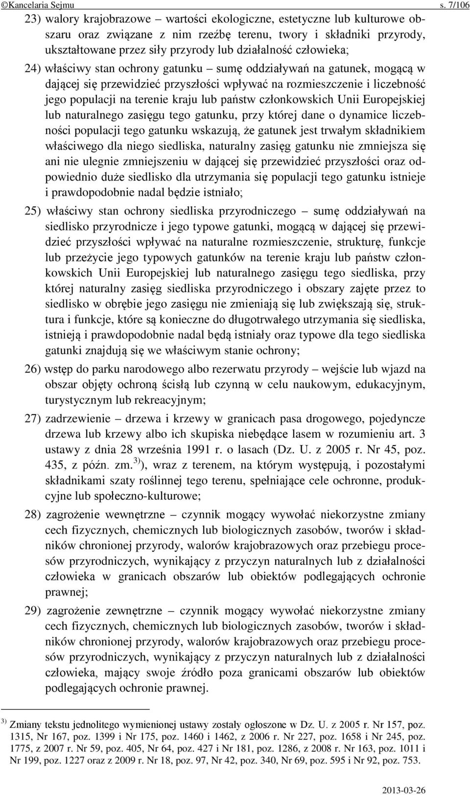 człowieka; 24) właściwy stan ochrony gatunku sumę oddziaływań na gatunek, mogącą w dającej się przewidzieć przyszłości wpływać na rozmieszczenie i liczebność jego populacji na terenie kraju lub