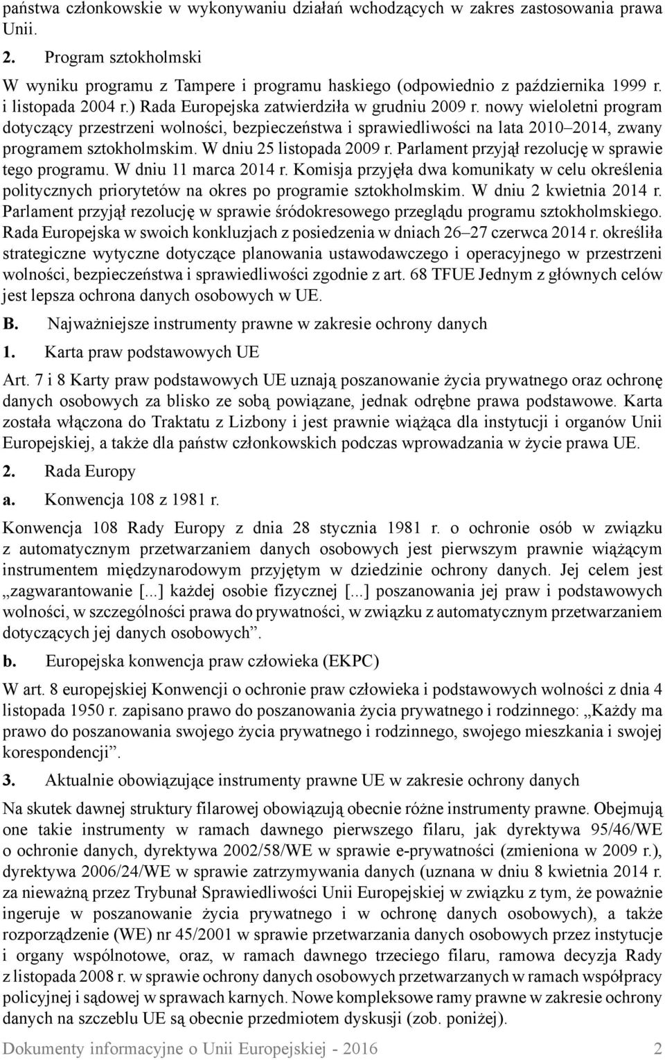 nowy wieloletni program dotyczący przestrzeni wolności, bezpieczeństwa i sprawiedliwości na lata 2010 2014, zwany programem sztokholmskim. W dniu 25 listopada 2009 r.