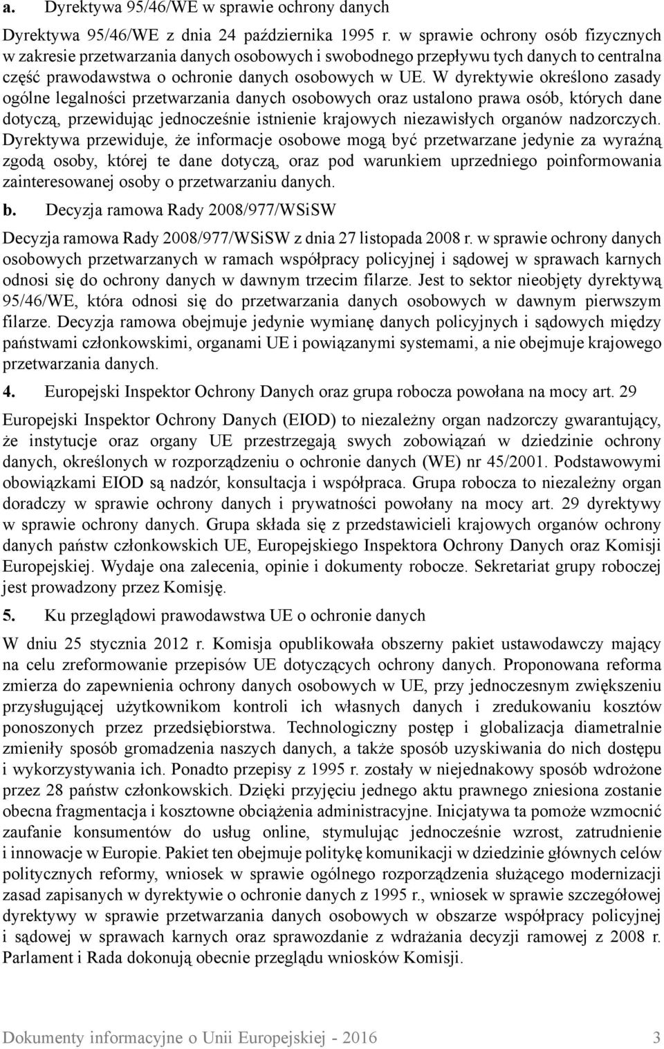 W dyrektywie określono zasady ogólne legalności przetwarzania danych osobowych oraz ustalono prawa osób, których dane dotyczą, przewidując jednocześnie istnienie krajowych niezawisłych organów