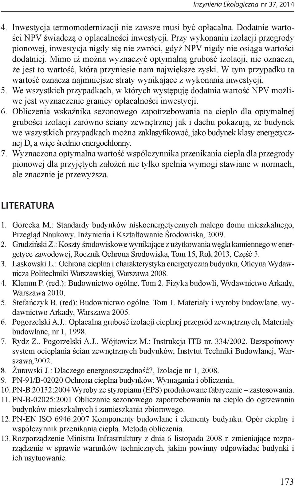 Mimo iż można wyznaczyć optymalną grubość izolacji, nie oznacza, że jest to wartość, która przyniesie nam największe zyski.