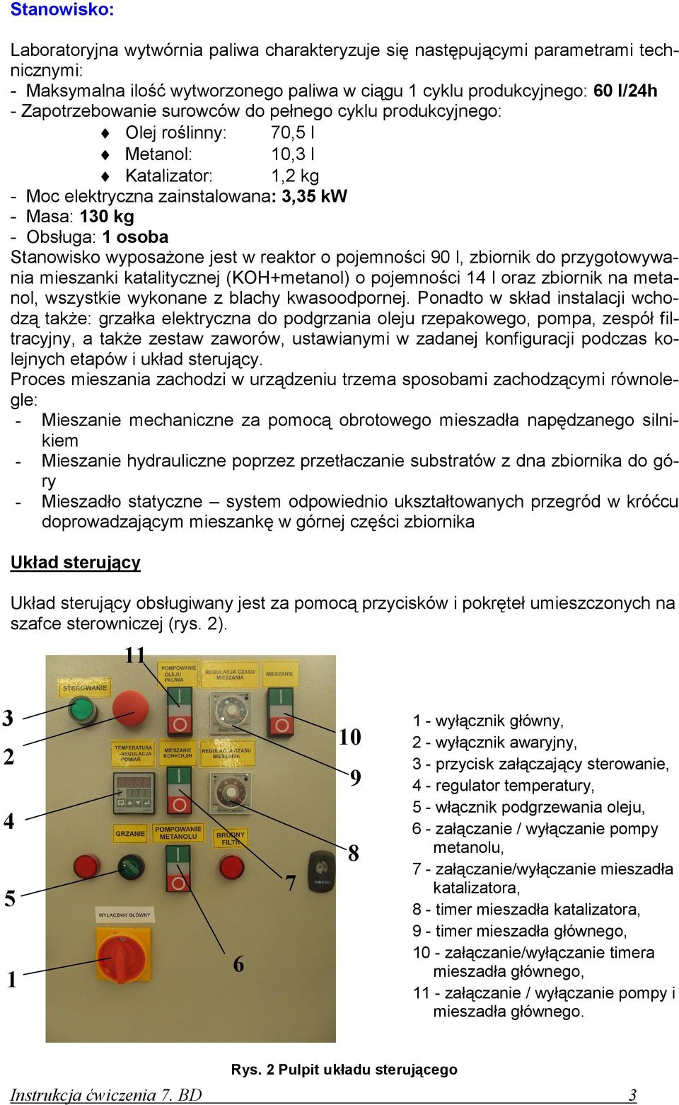 w reaktor o pojemności 90 l, zbiornik do przygotowywania mieszanki katalitycznej (KH+metanol) o pojemności 14 l oraz zbiornik na metanol, wszystkie wykonane z blachy kwasoodpornej.