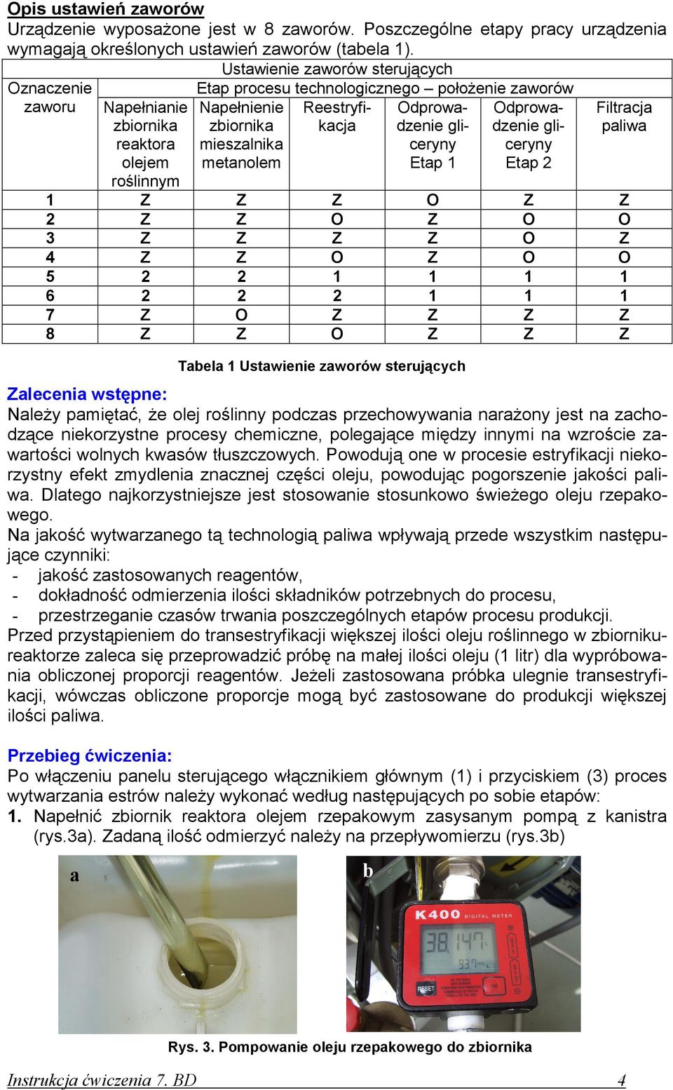 zbiornika glidzenie gli- mieszalnika ceryny ceryny metanolem Etap 1 Etap 2 Filtracja paliwa 1 Z Z Z Z Z 2 Z Z Z 3 Z Z Z Z Z 4 Z Z Z 5 2 2 1 1 1 1 6 2 2 2 1 1 1 7 Z Z Z Z Z 8 Z Z Z Z Z Zalecenia