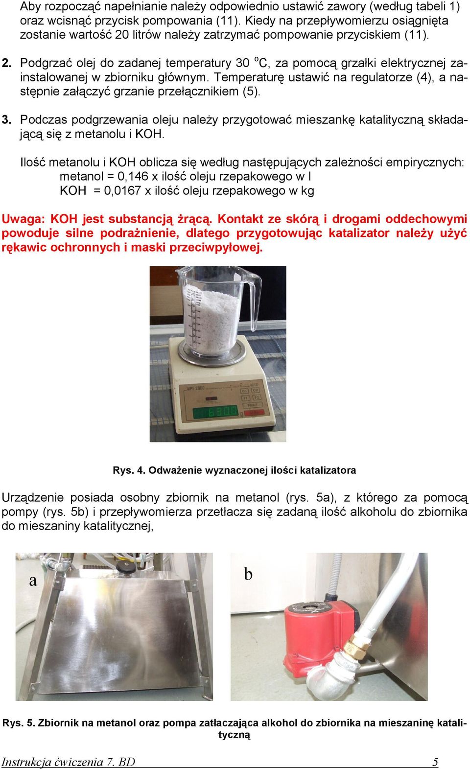 Temperaturę ustawić na regulatorze (4), a następnie załączyć grzanie przełącznikiem (5). 3. Podczas podgrzewania oleju należy przygotować mieszankę katalityczną składającą się z metanolu i KH.