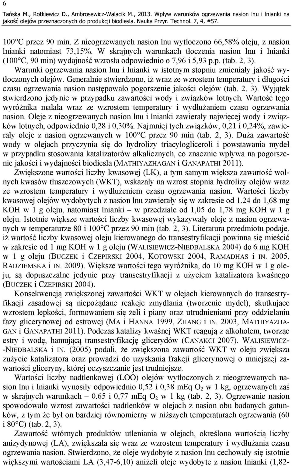 W skrajnych warunkach tłoczenia nasion lnu i lnianki (100 C, 90 min) wydajność wzrosła odpowiednio o 7,96 i 5,93 p.p. (tab. 2, 3).