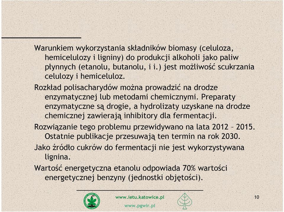 Preparaty enzymatyczne są drogie, a hydrolizaty uzyskane na drodze chemicznej zawierają inhibitory dla fermentacji.