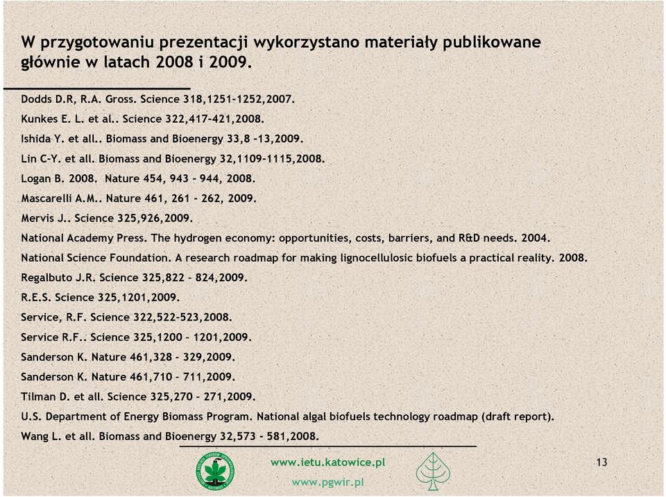 . Science 325,926,2009. National Academy Press. The hydrogen economy: opportunities, costs, barriers, and R&D needs. 2004. National Science Foundation.