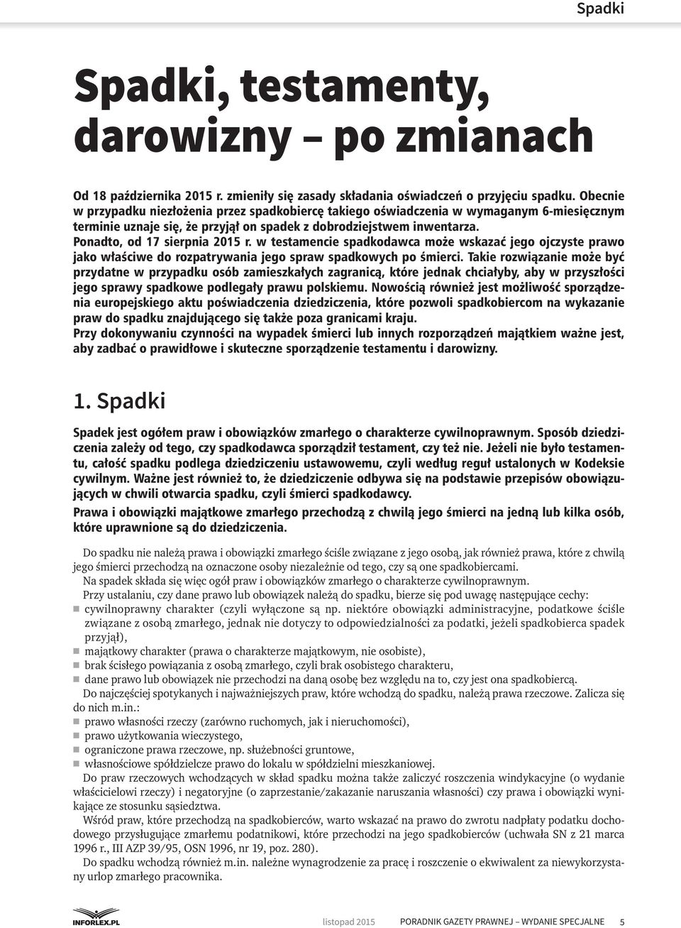 Ponadto, od 17 sierpnia 2015 r. w testamencie spadkodawca może wskazać jego ojczyste prawo jako właściwe do rozpatrywania jego spraw spadkowych po śmierci.