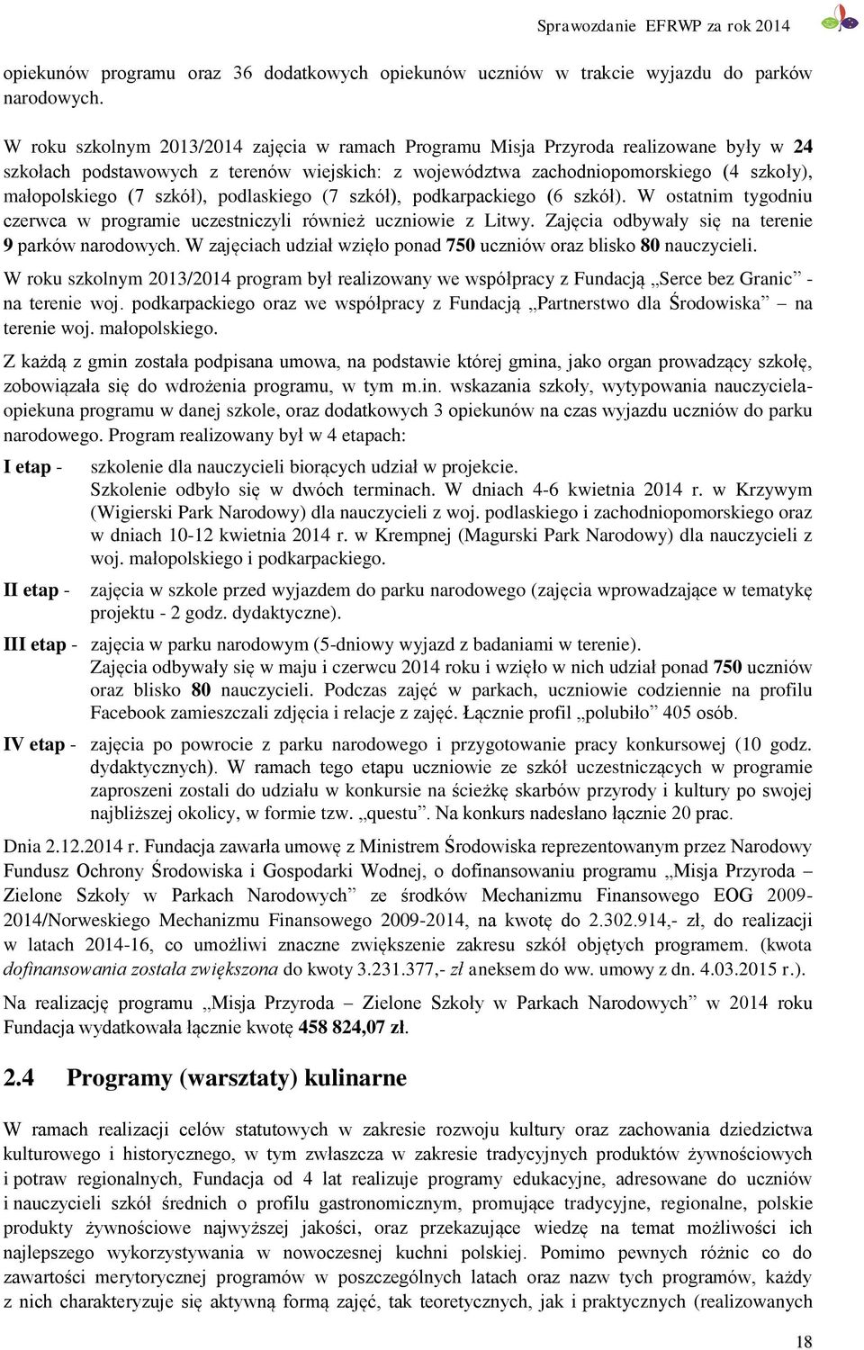 szkół), podlaskiego (7 szkół), podkarpackiego (6 szkół). W ostatnim tygodniu czerwca w programie uczestniczyli również uczniowie z Litwy. Zajęcia odbywały się na terenie 9 parków narodowych.