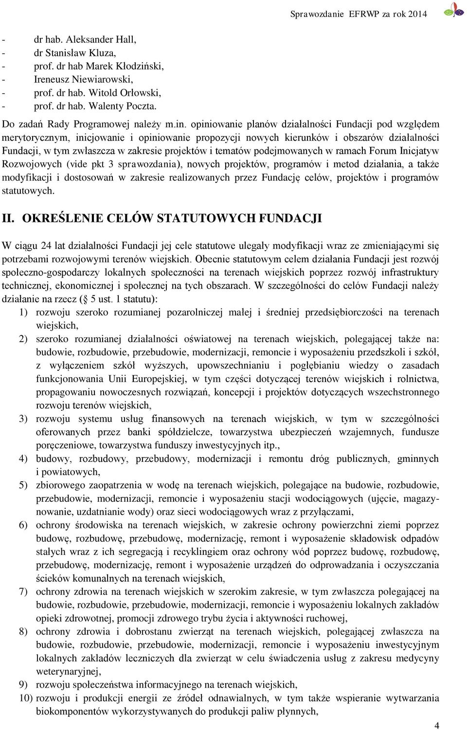 opiniowanie planów działalności Fundacji pod względem merytorycznym, inicjowanie i opiniowanie propozycji nowych kierunków i obszarów działalności Fundacji, w tym zwłaszcza w zakresie projektów i