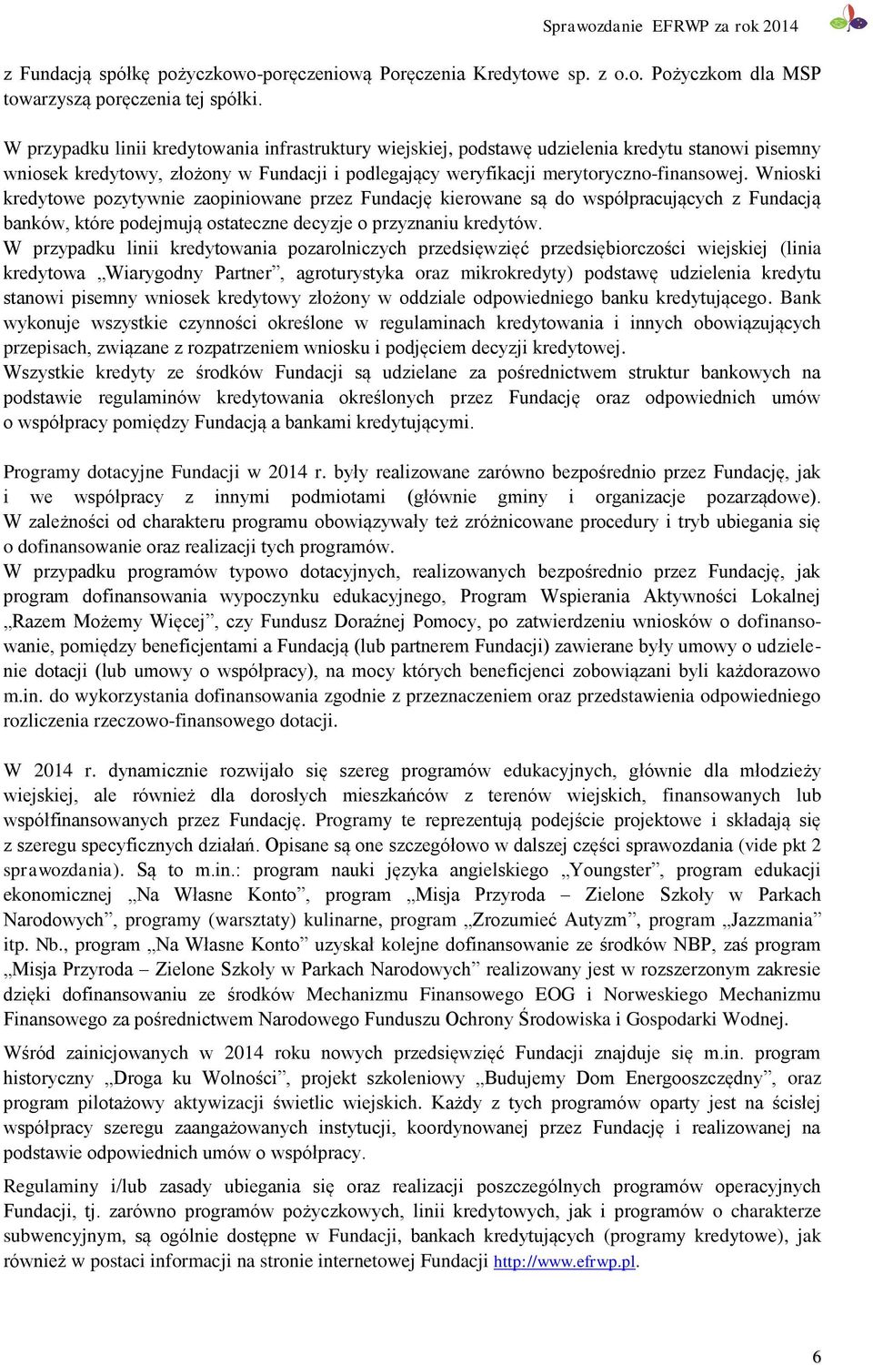 Wnioski kredytowe pozytywnie zaopiniowane przez Fundację kierowane są do współpracujących z Fundacją banków, które podejmują ostateczne decyzje o przyznaniu kredytów.