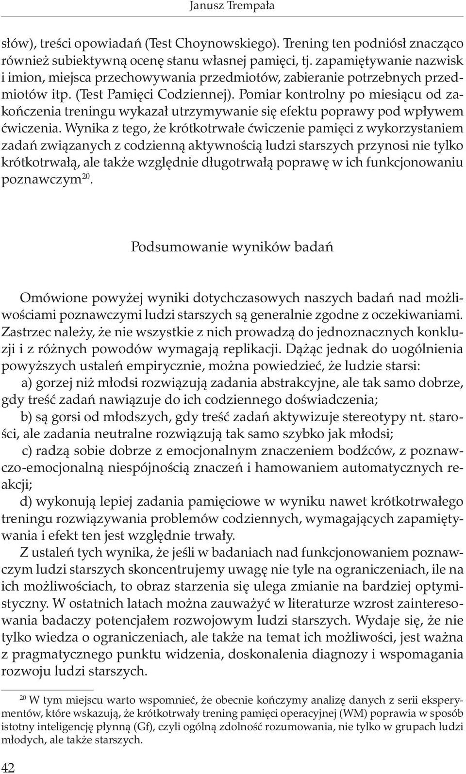 Pomiar kontrolny po miesiącu od zakończenia treningu wykazał utrzymywanie się efektu poprawy pod wpływem ćwiczenia.