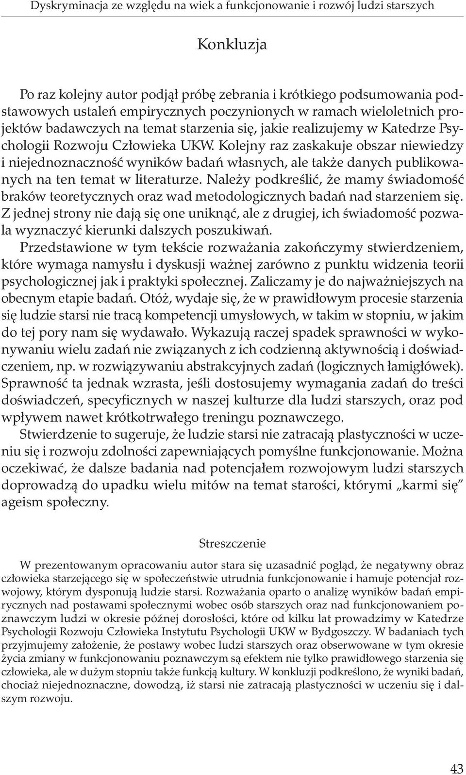 Kolejny raz zaskakuje obszar niewiedzy i niejednoznaczność wyników badań własnych, ale także danych publikowanych na ten temat w literaturze.