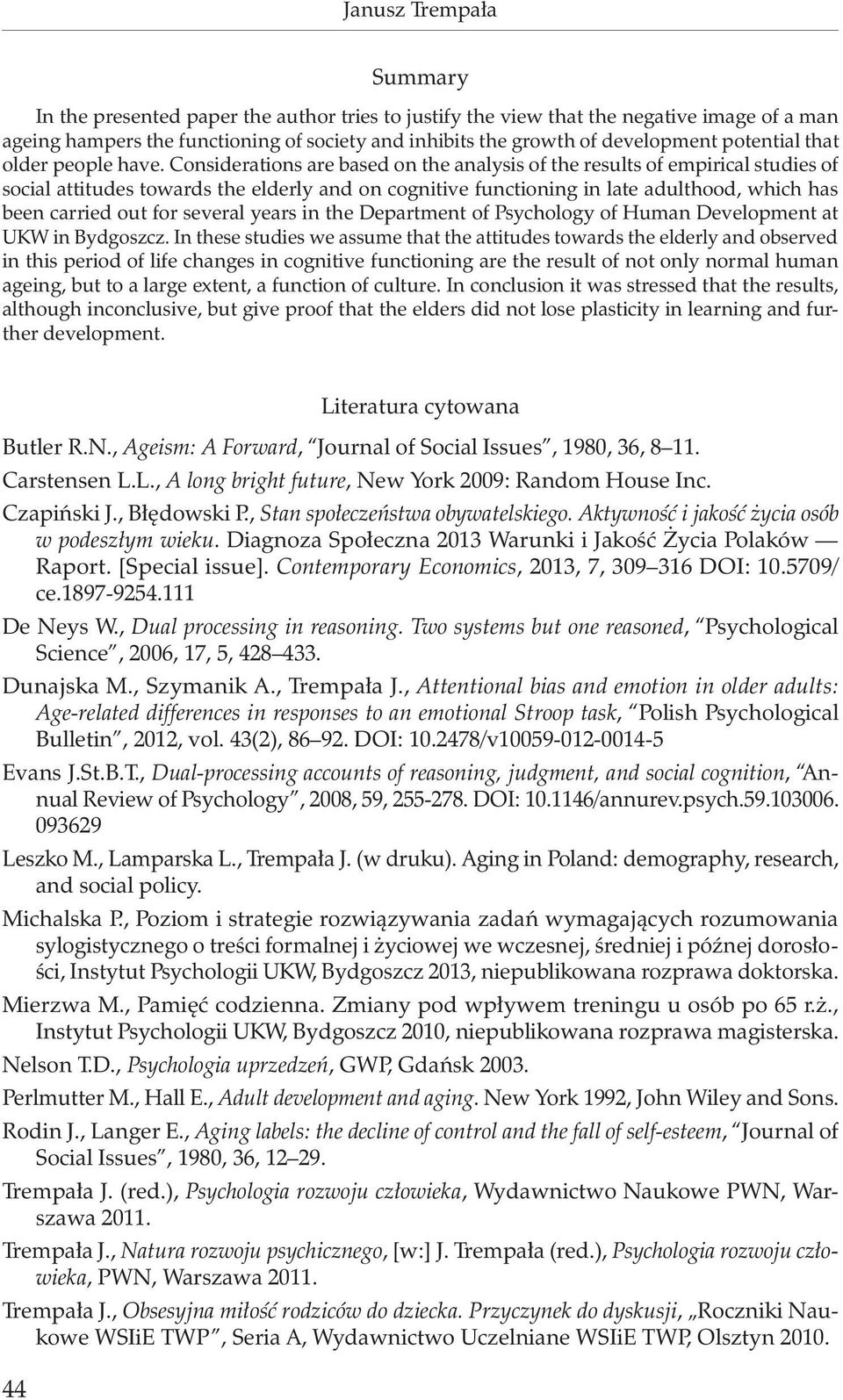 Considerations are based on the analysis of the results of empirical studies of social attitudes towards the elderly and on cognitive functioning in late adulthood, which has been carried out for