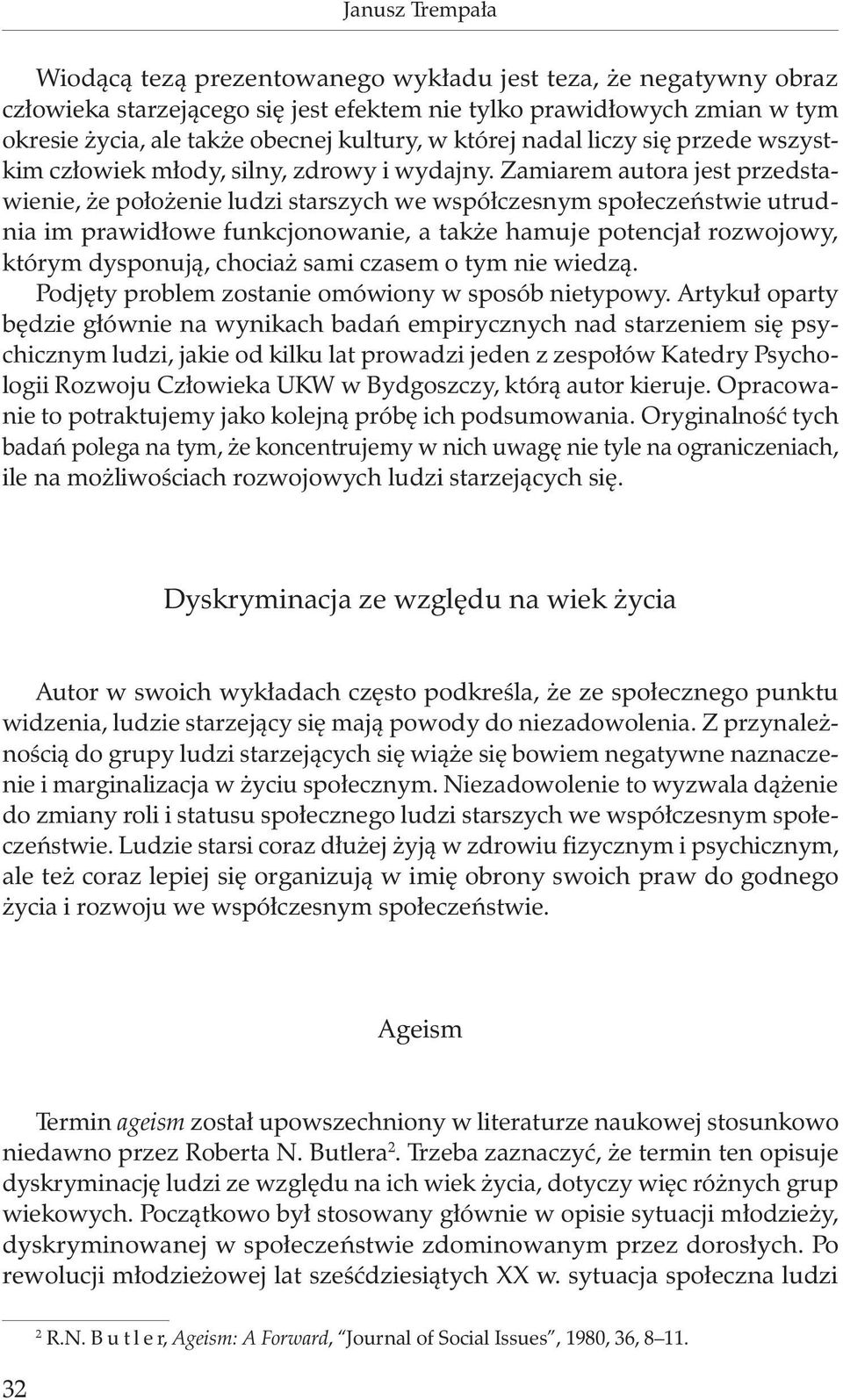 Zamiarem autora jest przedstawienie, że położenie ludzi starszych we współczesnym społeczeństwie utrudnia im prawidłowe funkcjonowanie, a także hamuje potencjał rozwojowy, którym dysponują, chociaż