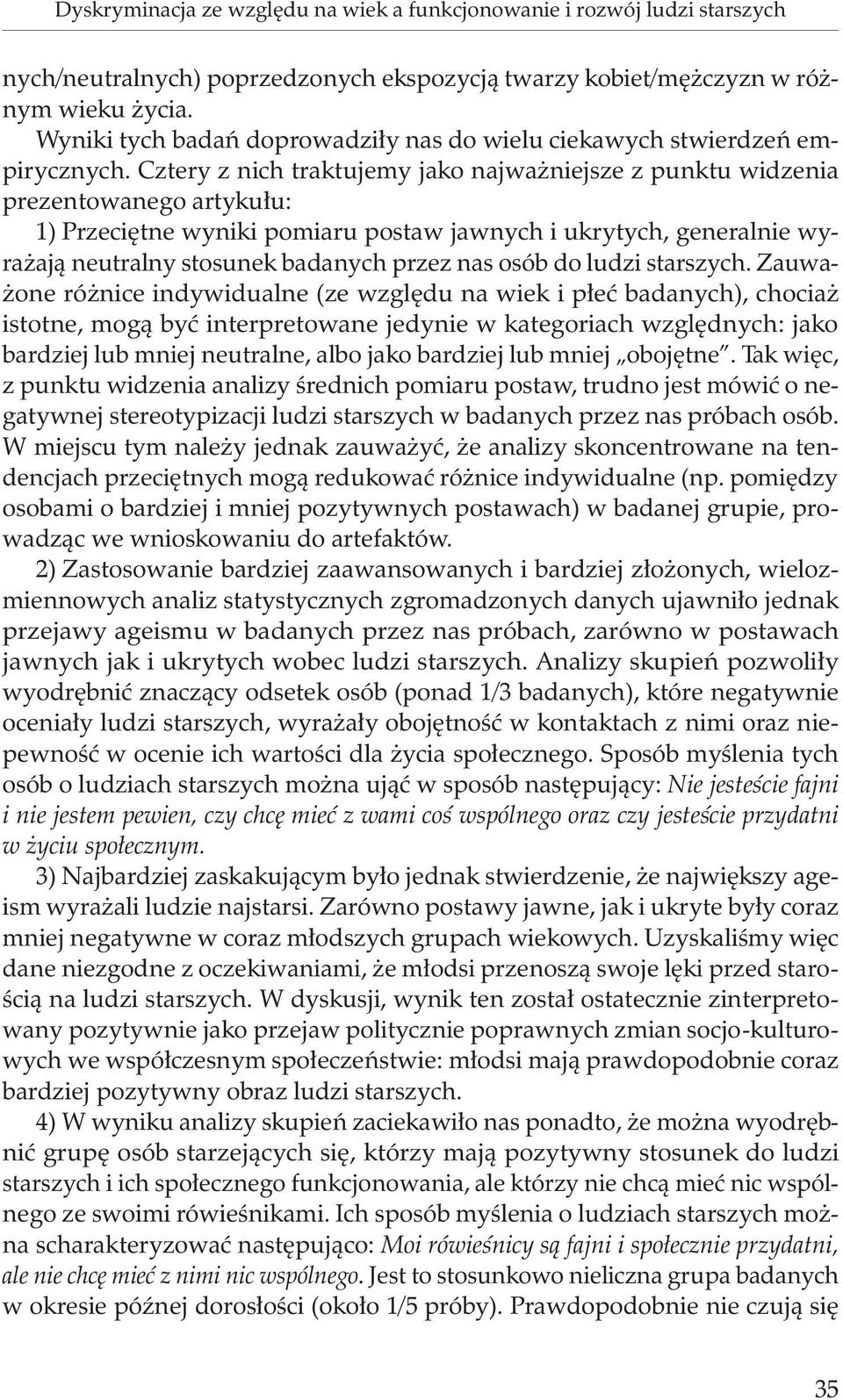 Cztery z nich traktujemy jako najważniejsze z punktu widzenia prezentowanego artykułu: 1) Przeciętne wyniki pomiaru postaw jawnych i ukrytych, generalnie wyrażają neutralny stosunek badanych przez