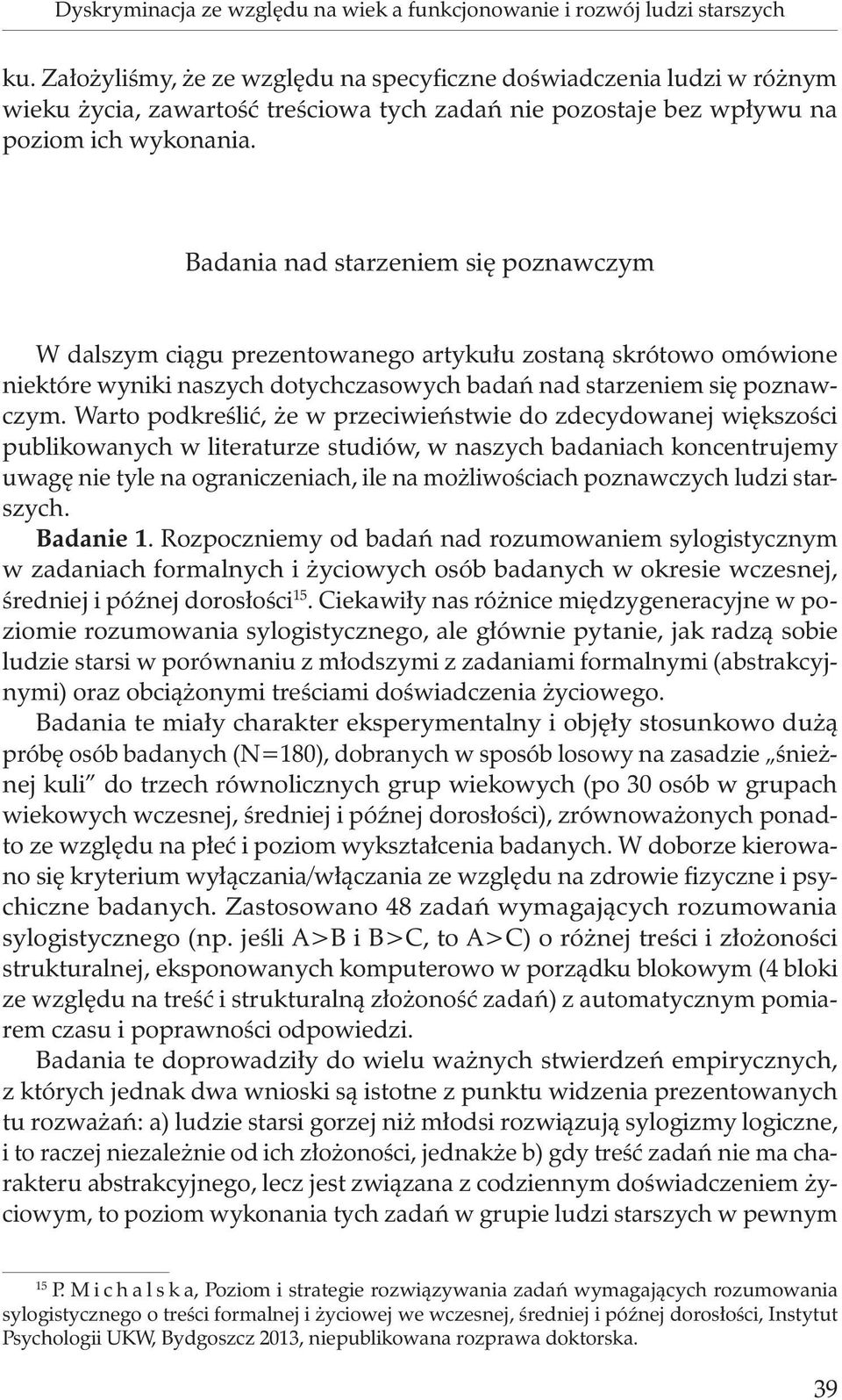 Badania nad starzeniem się poznawczym W dalszym ciągu prezentowanego artykułu zostaną skrótowo omówione niektóre wyniki naszych dotychczasowych badań nad starzeniem się poznawczym.