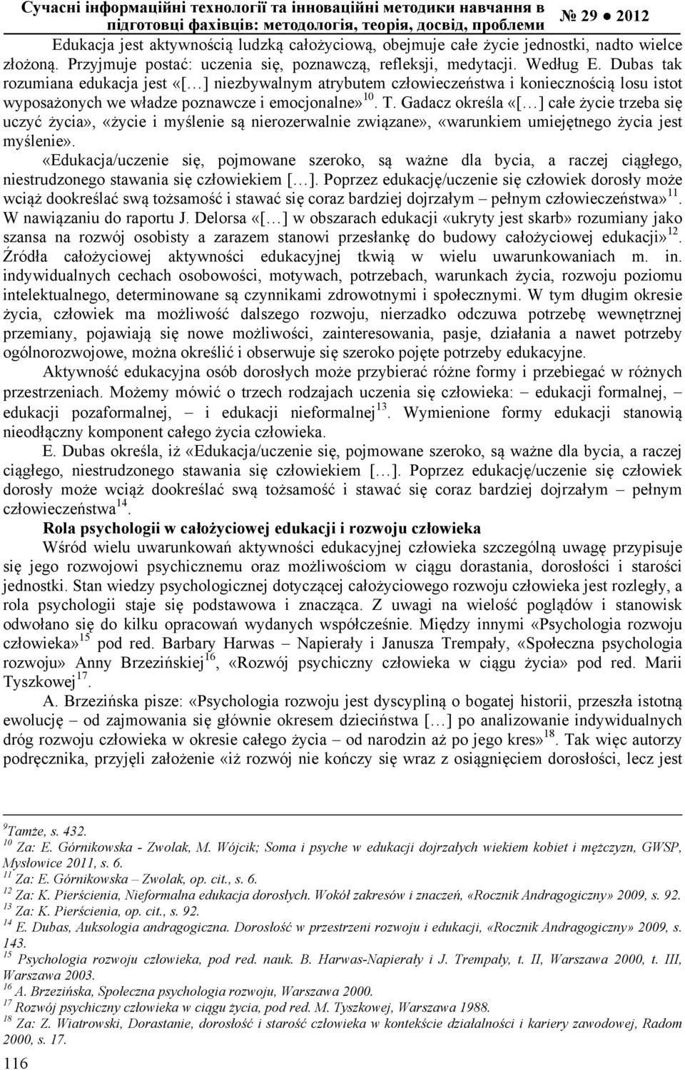 Dubas tak rozumiana edukacja jest «[ ] niezbywalnym atrybutem człowieczeństwa i koniecznością losu istot wyposażonych we władze poznawcze i emocjonalne» 10. T.