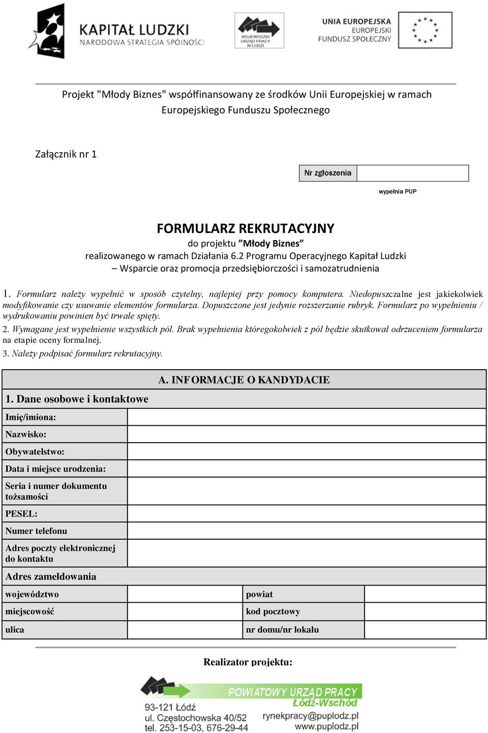 Niedopuszczalne jest jakiekolwiek modyfikowanie czy usuwanie elementów formularza. Dopuszczone jest jedynie rozszerzanie rubryk. Formularz po wypełnieniu / wydrukowaniu powinien być trwale spięty. 2.