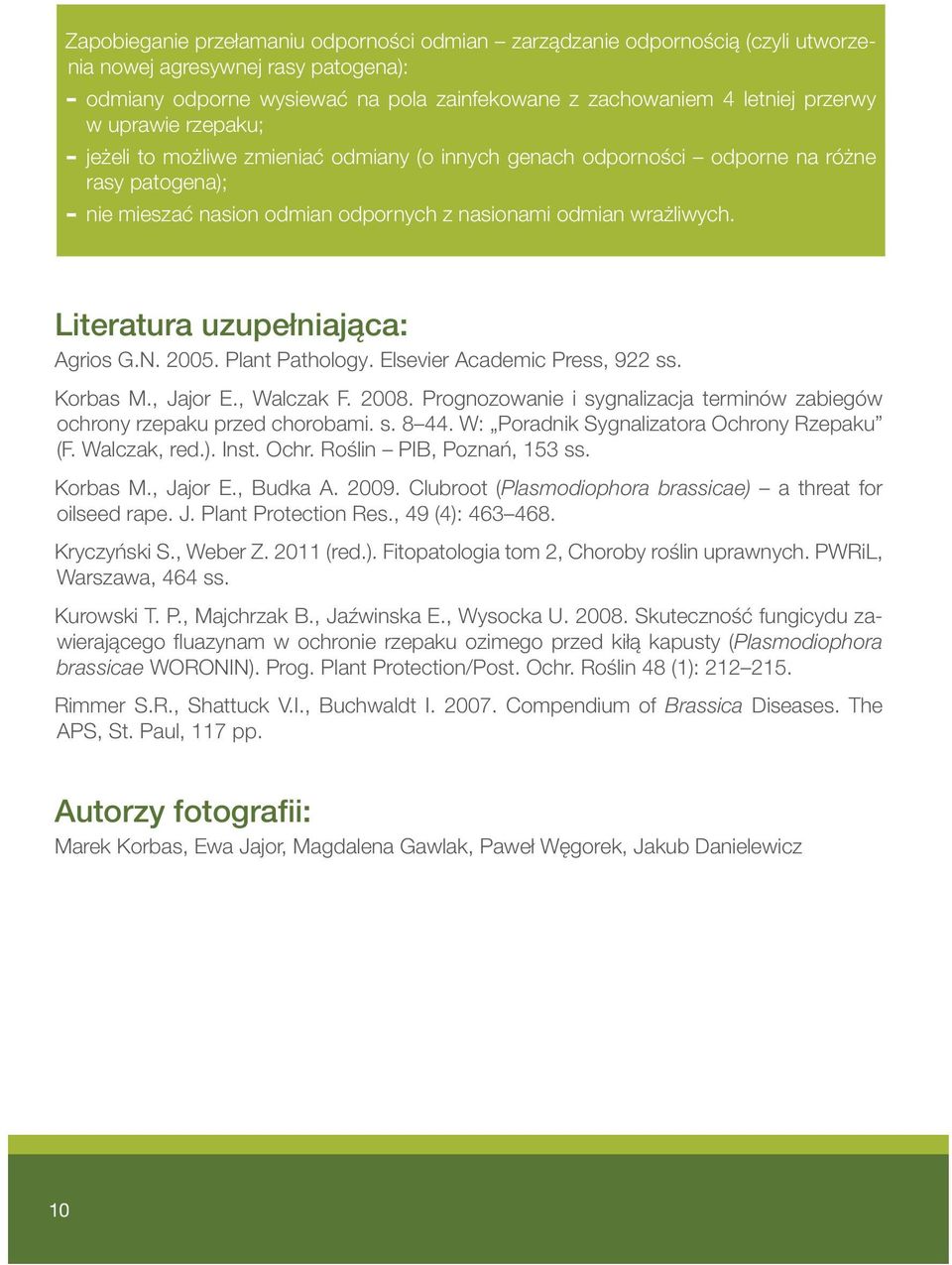 Literatura uzupełniająca: Agrios G.N. 2005. Plant Pathology. Elsevier Academic Press, 922 ss. Korbas M., Jajor E., Walczak F. 2008.