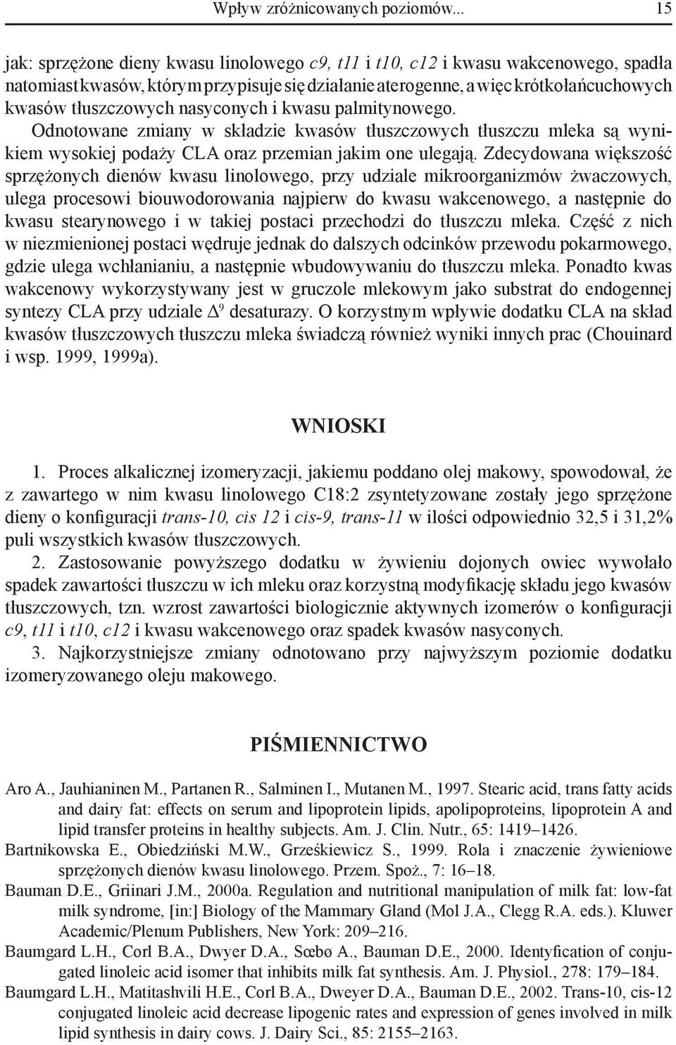 nasyconych i kwasu palmitynowego. Odnotowane zmiany w składzie kwasów tłuszczowych tłuszczu mleka są wynikiem wysokiej podaży CLA oraz przemian jakim one ulegają.