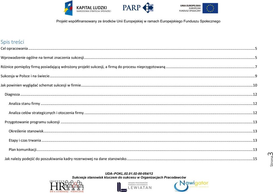 .. 9 Jak powinien wyglądać schemat sukcesji w firmie... 10 Diagnoza... 12 Analiza stanu firmy.