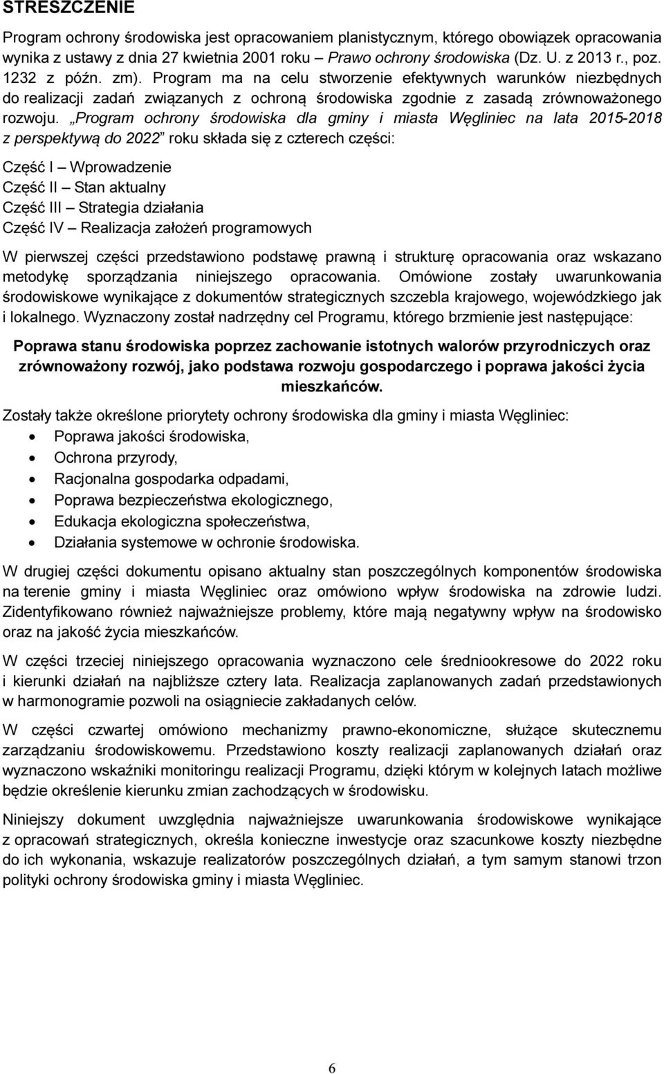 Program ochrony środowiska dla gminy i miasta Węgliniec na lata 2015-2018 z perspektywą do 2022 roku składa się z czterech części: Część I Wprowadzenie Część II Stan aktualny Część III Strategia