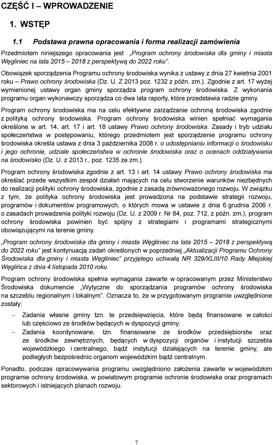 roku. Obowiązek sporządzenia Programu ochrony środowiska wynika z ustawy z dnia 27 kwietnia 2001 roku Prawo ochrony środowiska (Dz. U. Z 2013 poz. 1232 z późn. zm.). Zgodnie z art.