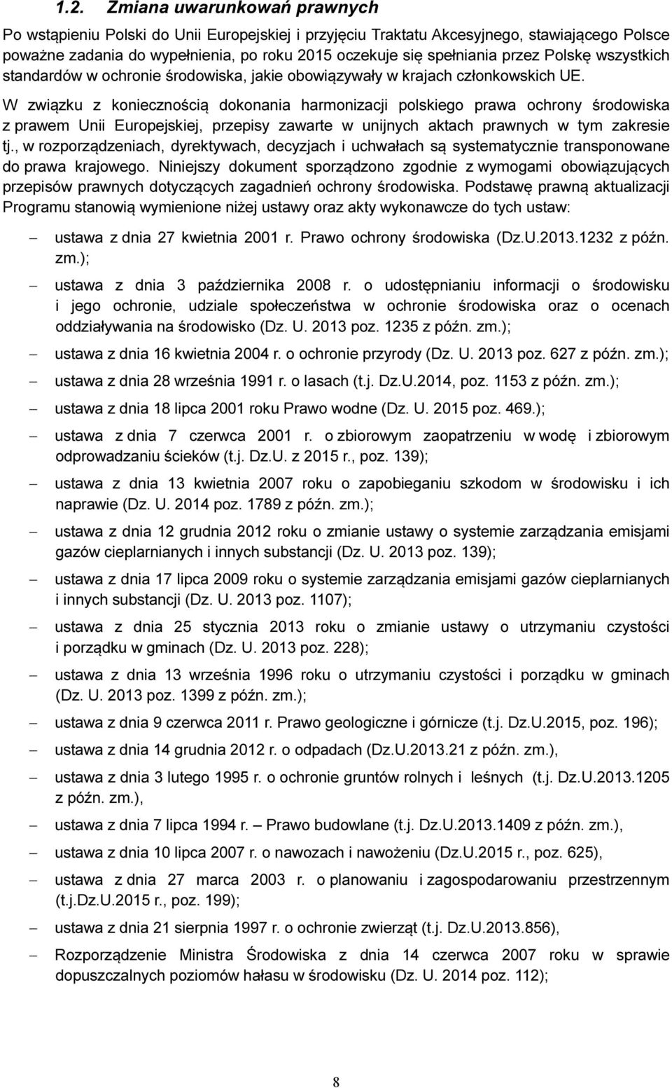 W związku z koniecznością dokonania harmonizacji polskiego prawa ochrony środowiska z prawem Unii Europejskiej, przepisy zawarte w unijnych aktach prawnych w tym zakresie tj.