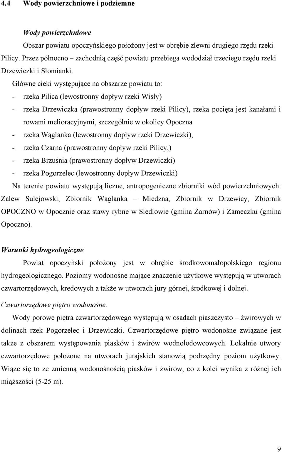 Główne cieki występujące na obszarze powiatu to: - rzeka Pilica (lewostronny dopływ rzeki Wisły) - rzeka Drzewiczka (prawostronny dopływ rzeki Pilicy), rzeka pocięta jest kanałami i rowami