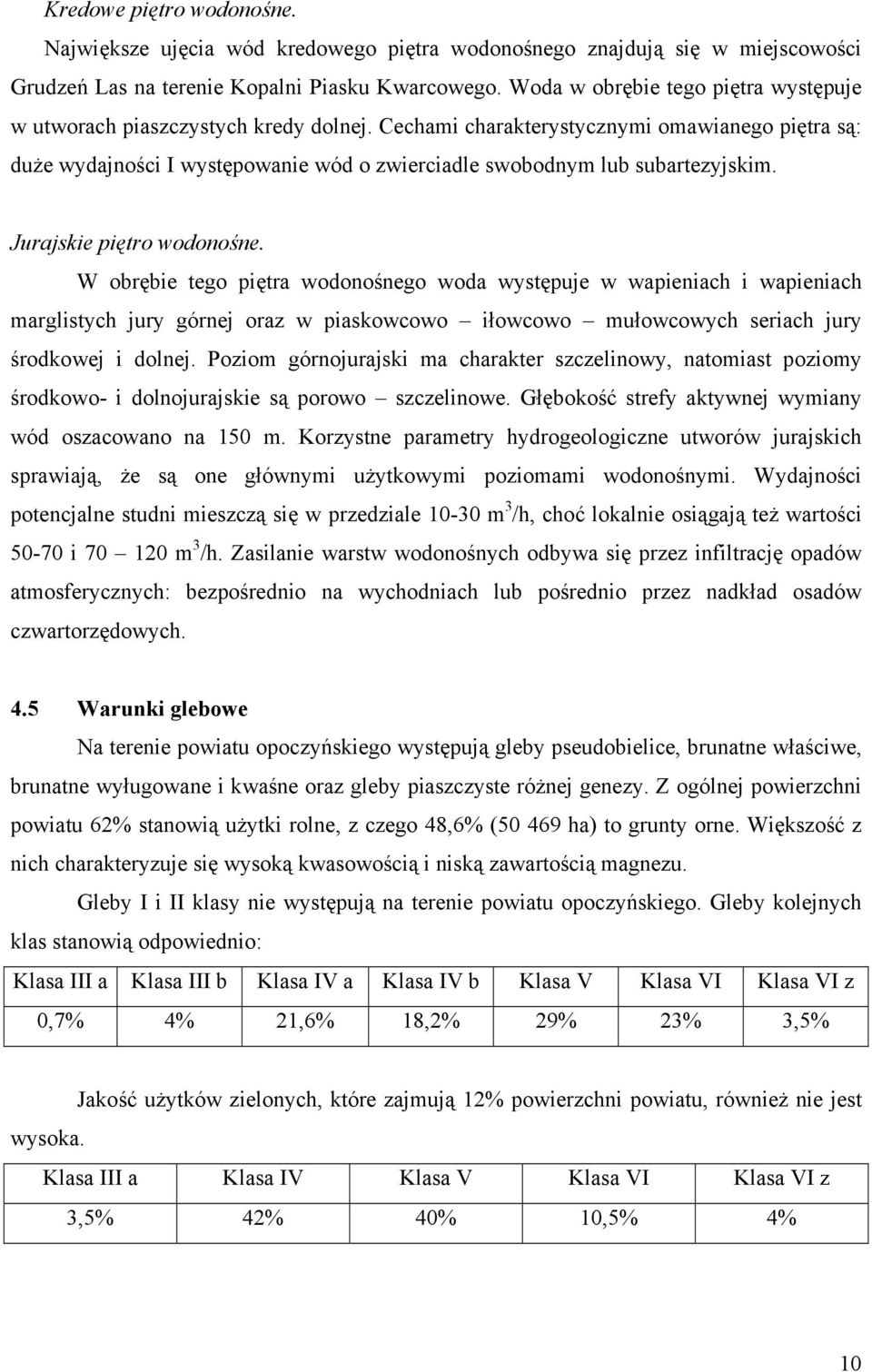 Cechami charakterystycznymi omawianego piętra są: duże wydajności I występowanie wód o zwierciadle swobodnym lub subartezyjskim. Jurajskie piętro wodonośne.