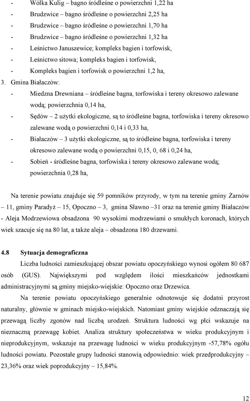 Gmina Białaczów: - Miedzna Drewniana śródleśne bagna, torfowiska i tereny okresowo zalewane wodą; powierzchnia 0,14 ha, - Sędów 2 użytki ekologiczne, są to śródleśne bagna, torfowiska i tereny