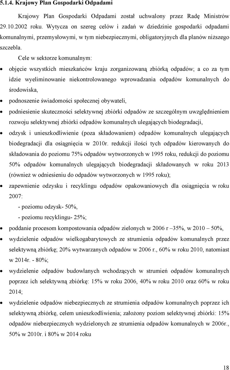 Cele w sektorze komunalnym: objęcie wszystkich mieszkańców kraju zorganizowaną zbiórką odpadów; a co za tym idzie wyeliminowanie niekontrolowanego wprowadzania odpadów komunalnych do środowiska,