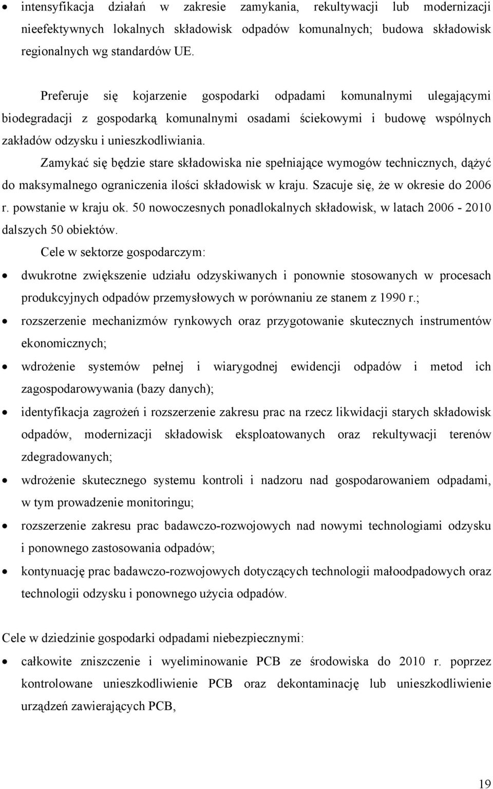 Zamykać się będzie stare składowiska nie spełniające wymogów technicznych, dążyć do maksymalnego ograniczenia ilości składowisk w kraju. Szacuje się, że w okresie do 2006 r. powstanie w kraju ok.