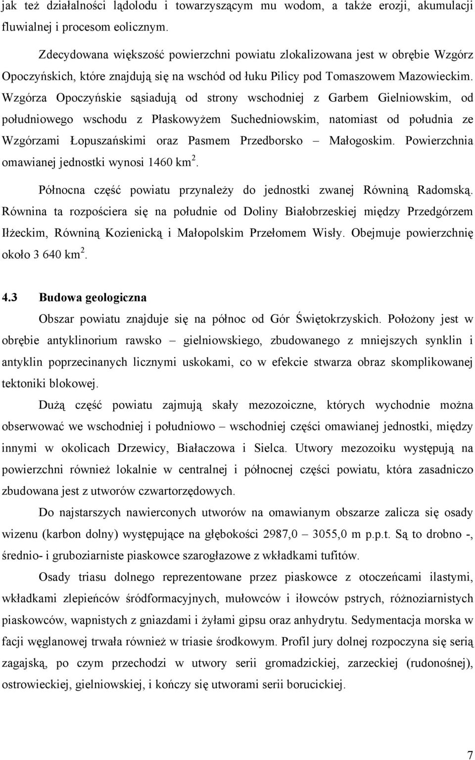 Wzgórza Opoczyńskie sąsiadują od strony wschodniej z Garbem Gielniowskim, od południowego wschodu z Płaskowyżem Suchedniowskim, natomiast od południa ze Wzgórzami Łopuszańskimi oraz Pasmem