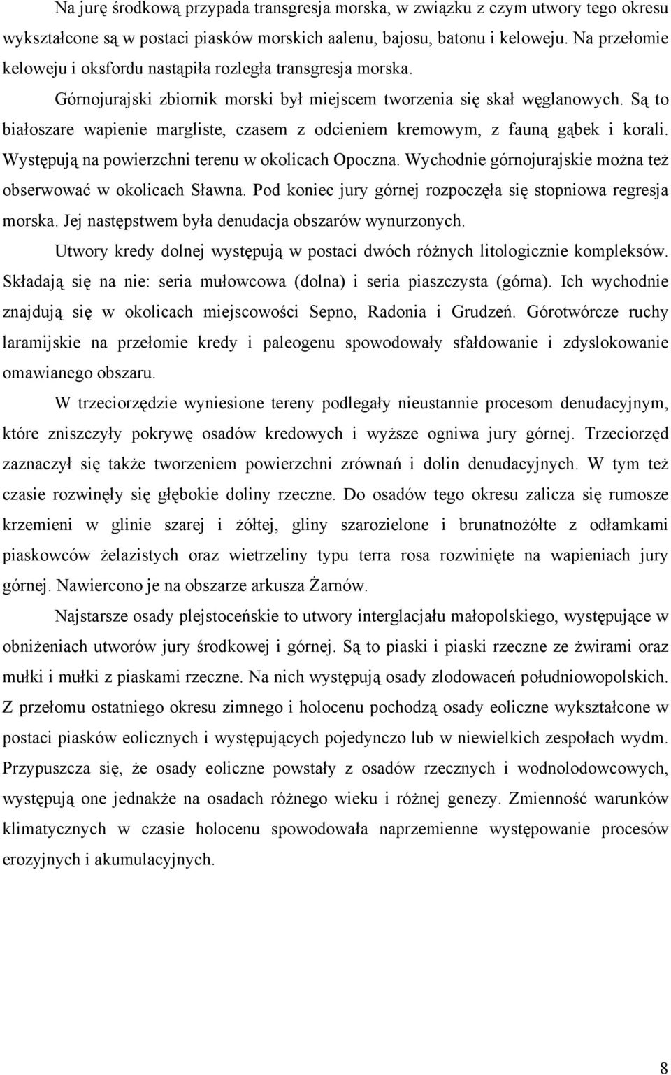 Są to białoszare wapienie margliste, czasem z odcieniem kremowym, z fauną gąbek i korali. Występują na powierzchni terenu w okolicach Opoczna.