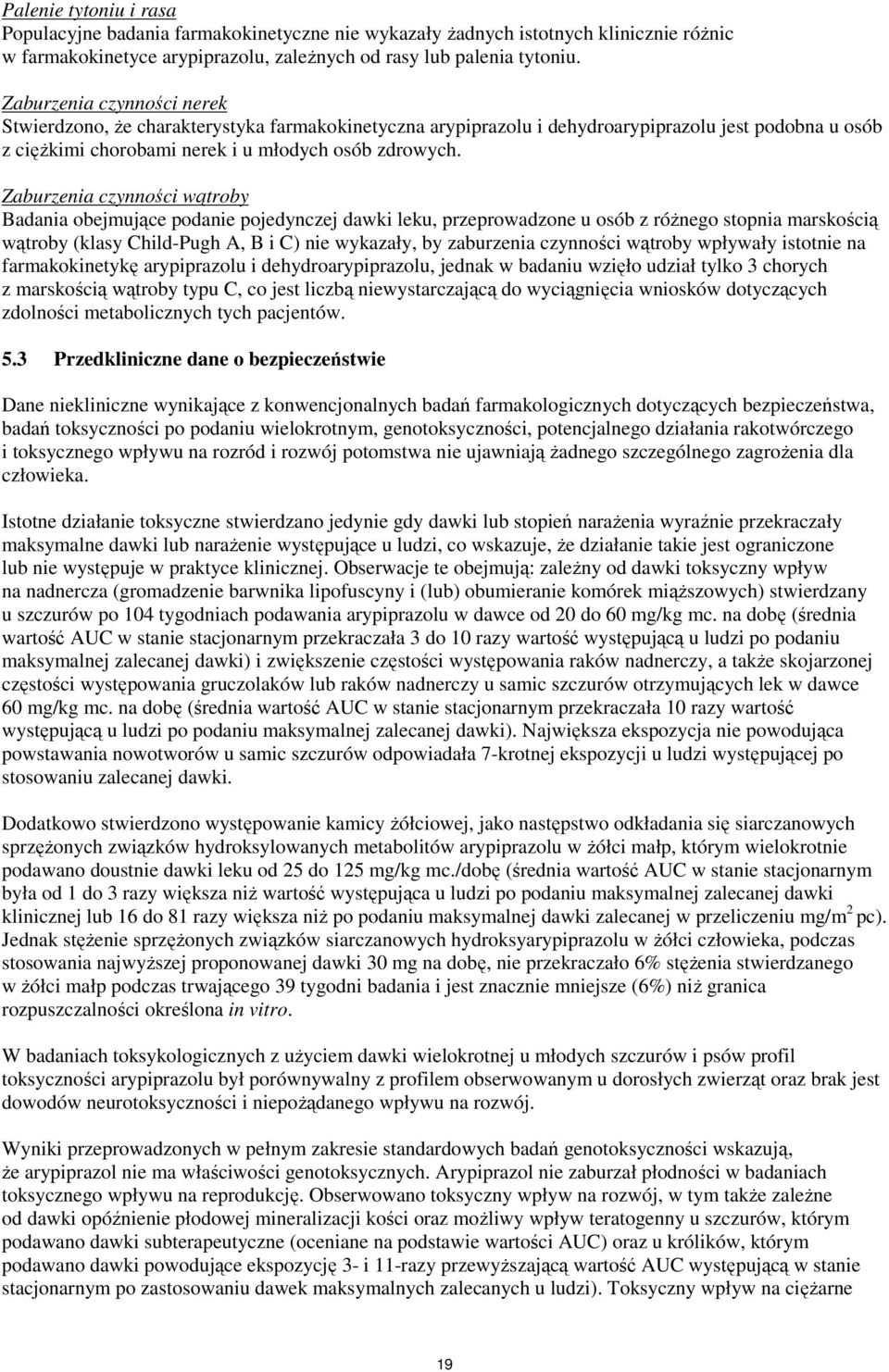 Zaburzenia czynności wątroby Badania obejmujące podanie pojedynczej dawki leku, przeprowadzone u osób z różnego stopnia marskością wątroby (klasy Child-Pugh A, B i C) nie wykazały, by zaburzenia