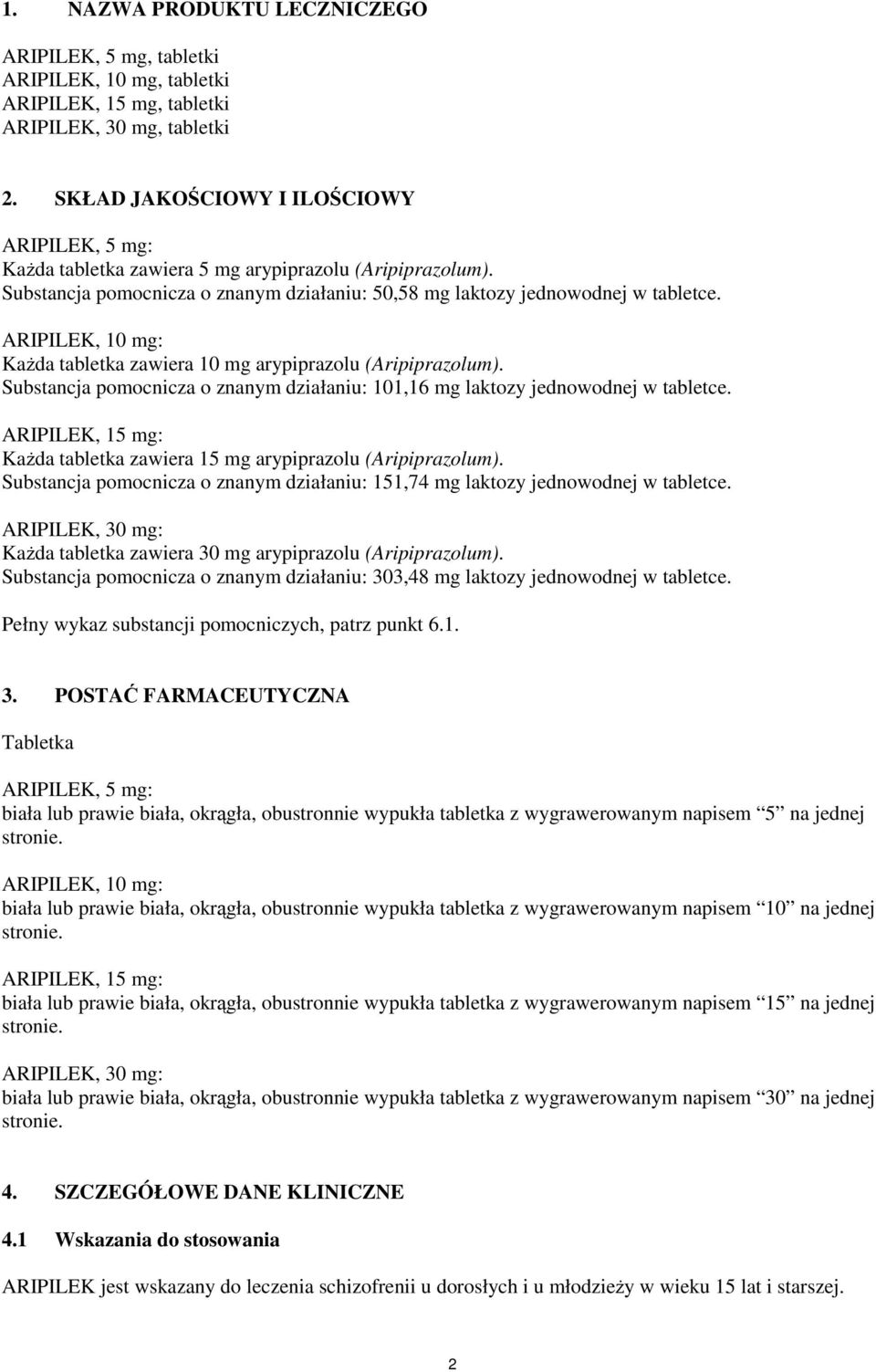 ARIPILEK, 10 mg: Każda tabletka zawiera 10 mg arypiprazolu (Aripiprazolum). Substancja pomocnicza o znanym działaniu: 101,16 mg laktozy jednowodnej w tabletce.