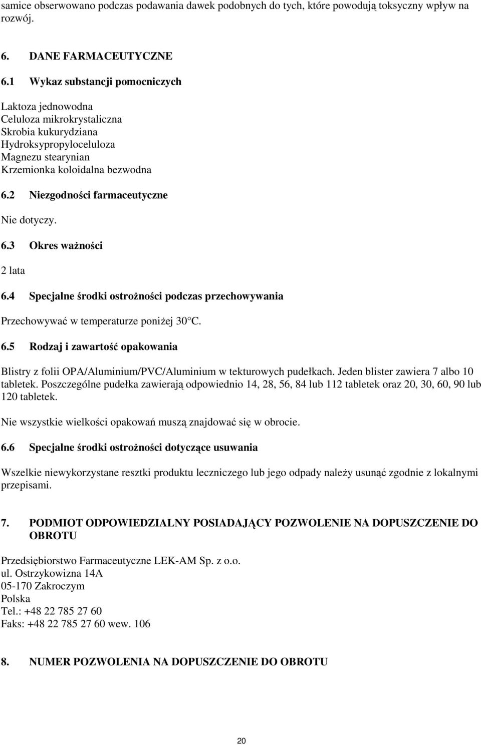 2 Niezgodności farmaceutyczne Nie dotyczy. 6.3 Okres ważności 2 lata 6.4 Specjalne środki ostrożności podczas przechowywania Przechowywać w temperaturze poniżej 30 C. 6.5 Rodzaj i zawartość opakowania Blistry z folii OPA/Aluminium/PVC/Aluminium w tekturowych pudełkach.