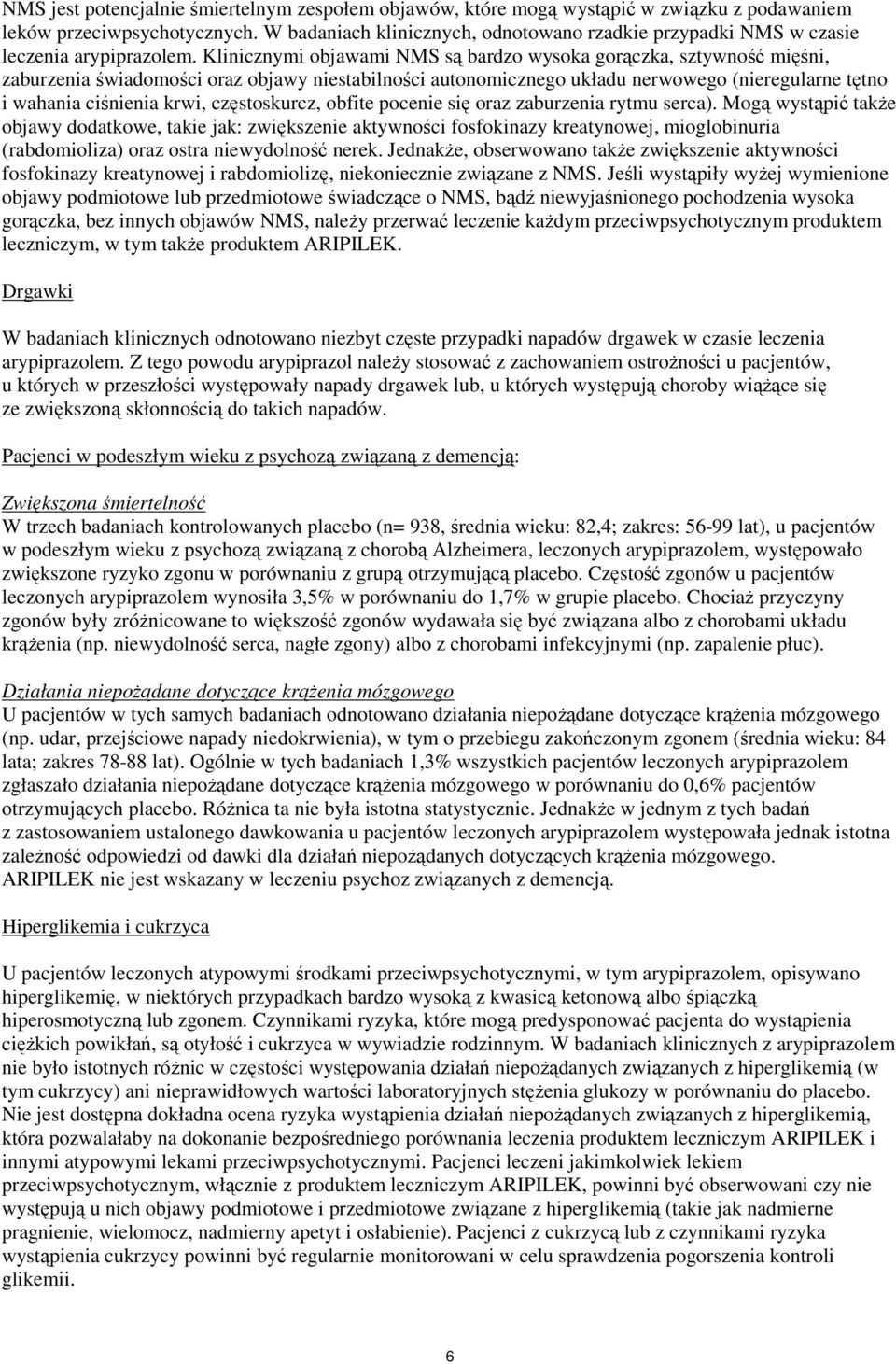 Klinicznymi objawami NMS są bardzo wysoka gorączka, sztywność mięśni, zaburzenia świadomości oraz objawy niestabilności autonomicznego układu nerwowego (nieregularne tętno i wahania ciśnienia krwi,