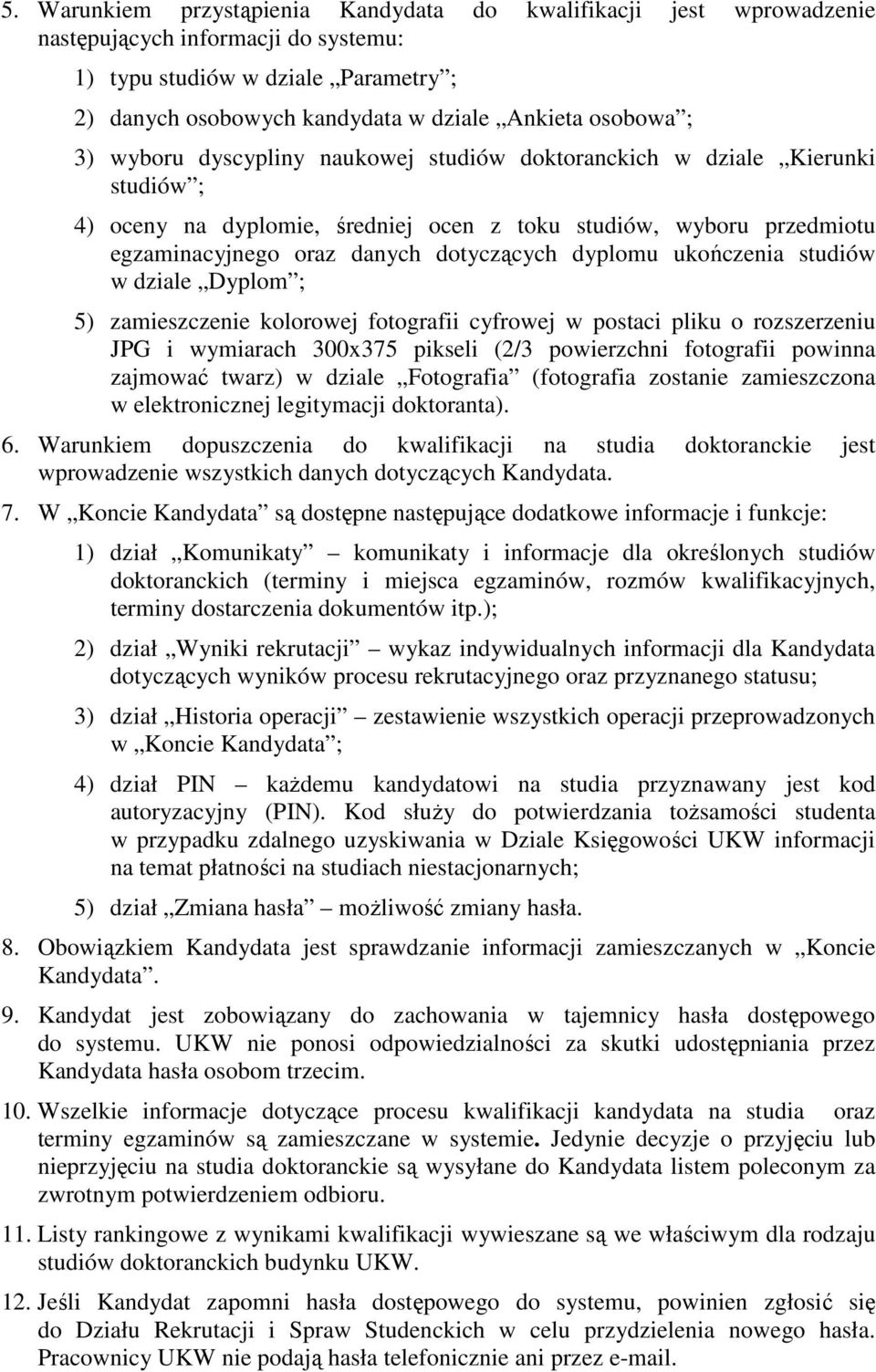 ukończenia studiów w dziale Dyplom ; 5) zamieszczenie kolorowej fotografii cyfrowej w postaci pliku o rozszerzeniu JPG i wymiarach 300x375 pikseli (2/3 powierzchni fotografii powinna zajmować twarz)