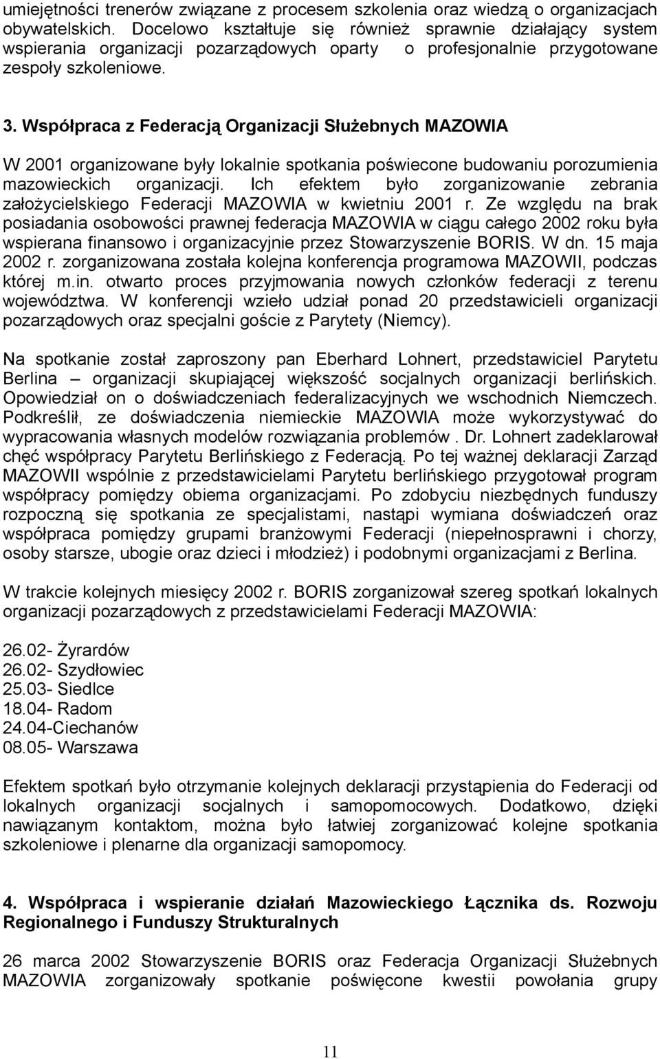 Współpraca z Federacją Organizacji Służebnych MAZOWIA W 2001 organizowane były lokalnie spotkania poświecone budowaniu porozumienia mazowieckich organizacji.