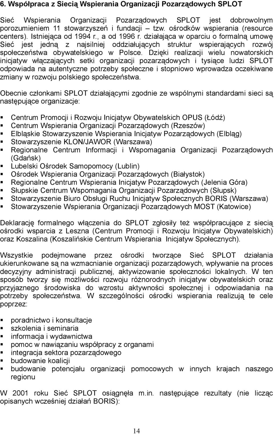 działająca w oparciu o formalną umowę Sieć jest jedną z najsilniej oddziałujących struktur wspierających rozwój społeczeństwa obywatelskiego w Polsce.