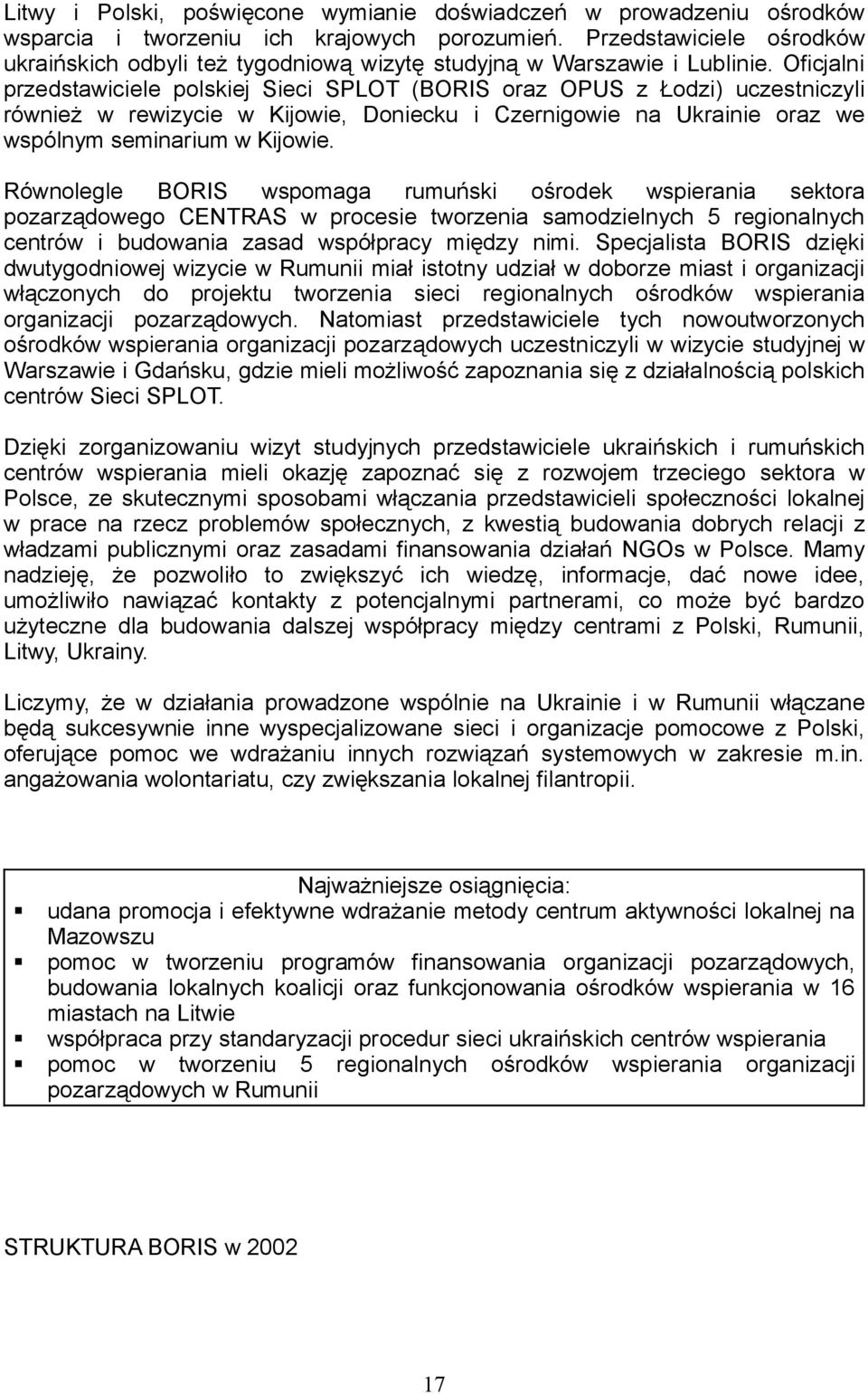 Oficjalni przedstawiciele polskiej Sieci SPLOT (BORIS oraz OPUS z Łodzi) uczestniczyli również w rewizycie w Kijowie, Doniecku i Czernigowie na Ukrainie oraz we wspólnym seminarium w Kijowie.