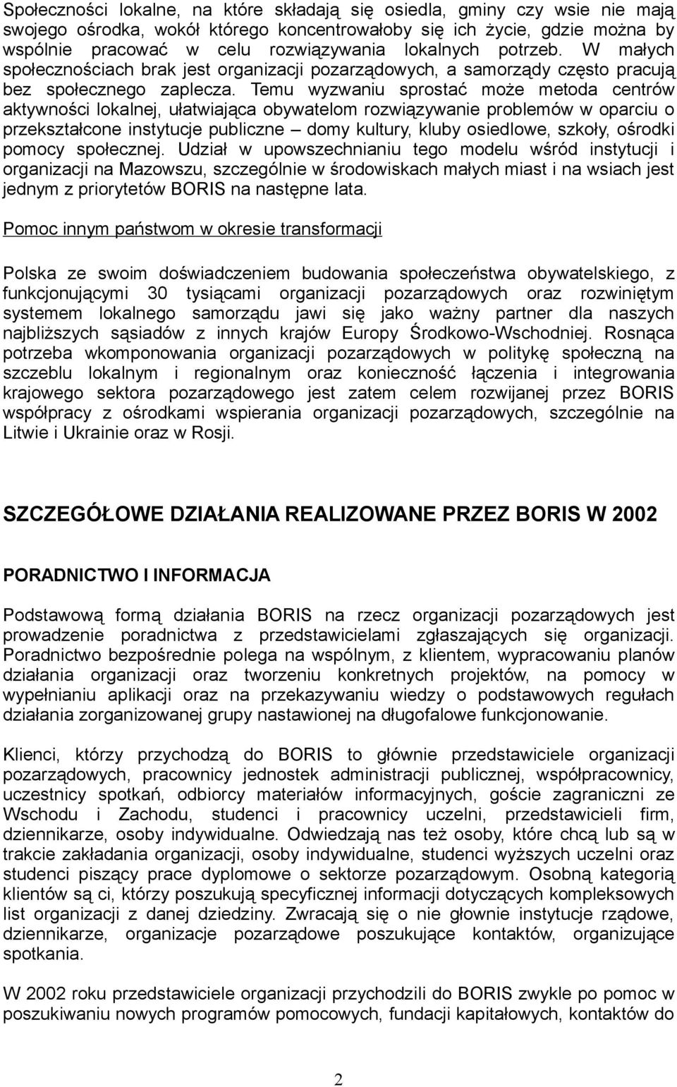 Temu wyzwaniu sprostać może metoda centrów aktywności lokalnej, ułatwiająca obywatelom rozwiązywanie problemów w oparciu o przekształcone instytucje publiczne domy kultury, kluby osiedlowe, szkoły,