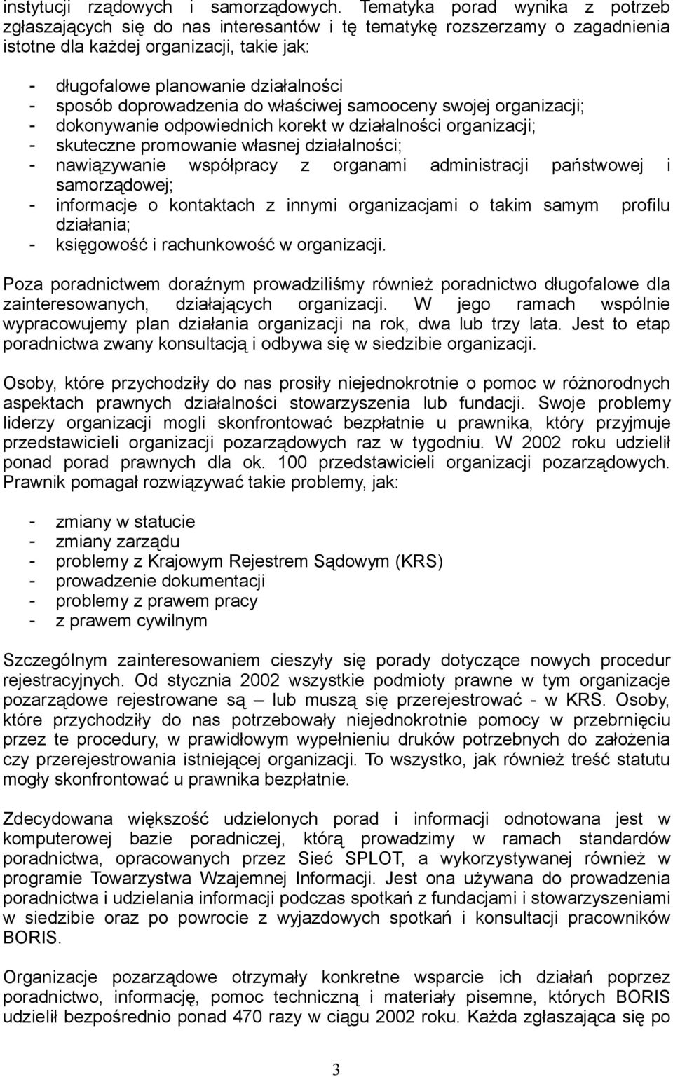 doprowadzenia do właściwej samooceny swojej organizacji; - dokonywanie odpowiednich korekt w działalności organizacji; - skuteczne promowanie własnej działalności; - nawiązywanie współpracy z