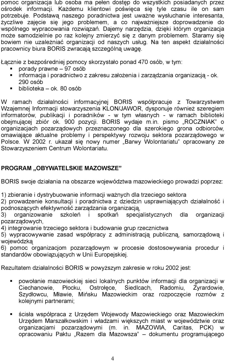 Dajemy narzędzia, dzięki którym organizacja może samodzielnie po raz kolejny zmierzyć się z danym problemem. Staramy się bowiem nie uzależniać organizacji od naszych usług.