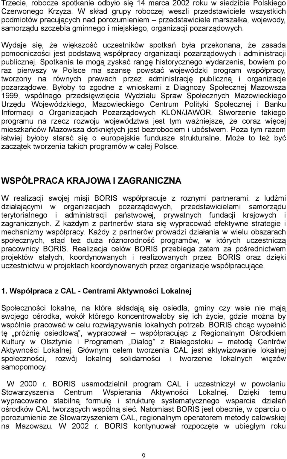 pozarządowych. Wydaje się, że większość uczestników spotkań była przekonana, że zasada pomocniczości jest podstawą współpracy organizacji pozarządowych i administracji publicznej.