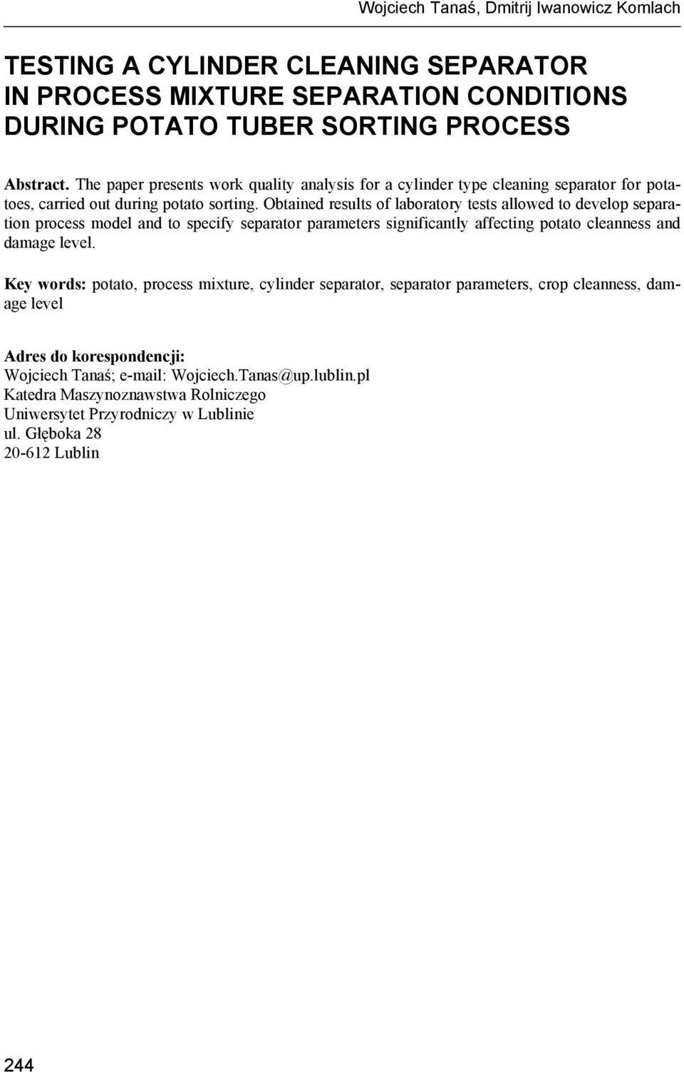 Obtained results of laboratory tests allowed to develop separation process model and to specify separator parameters significantly affecting potato cleanness and damage level.