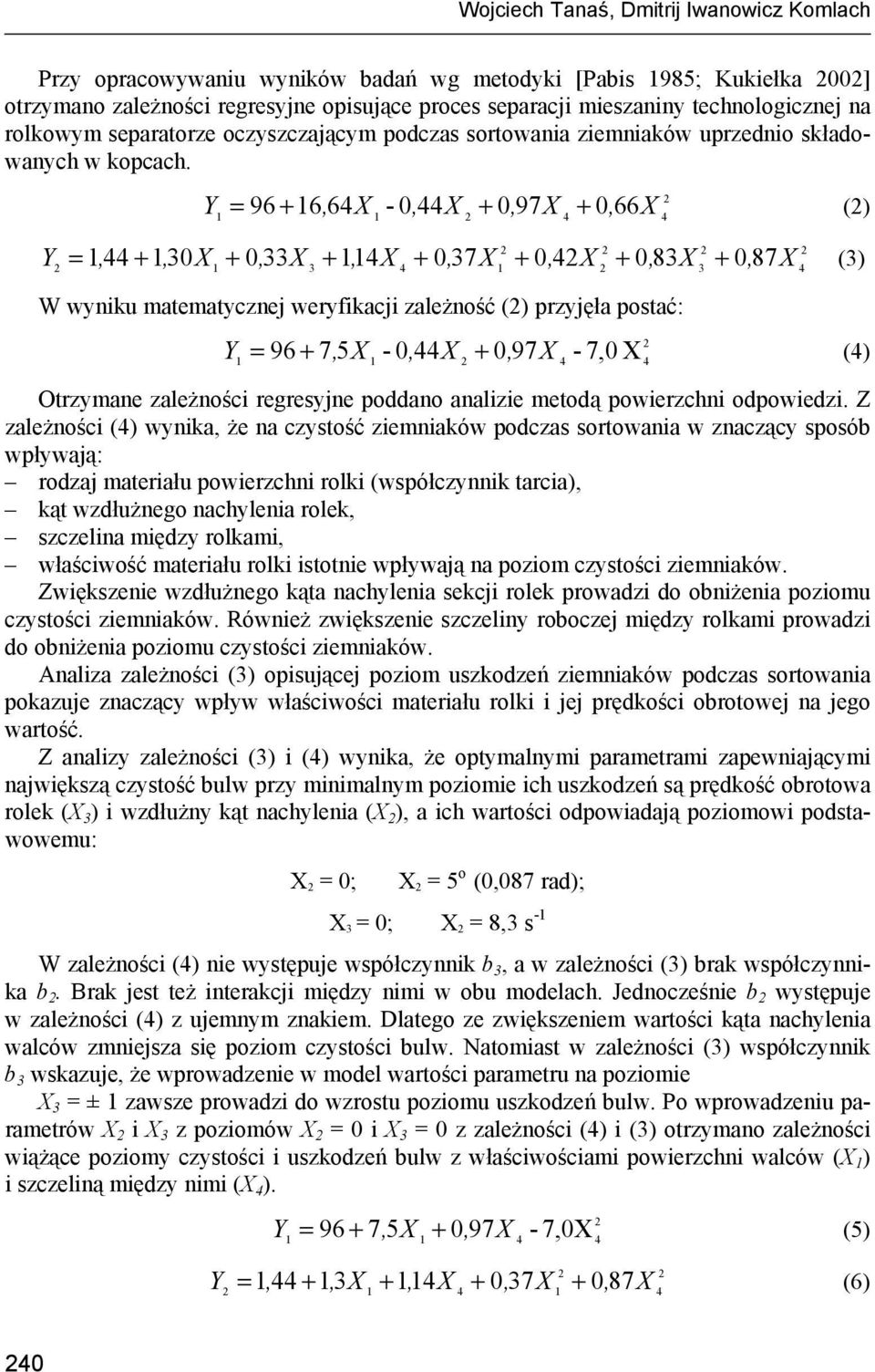 Y = 96 + X () + 16, 6X -, X +, 97X, 66 1 1 Y 1 + X =, + 13, X +, 33X + 11, X +, 37X +, X +, 83X, 87 1 3 1 3 W wyniku matematycznej weryfikacji zależność () przyjęła postać: Y + = 96 + 7, 5X -, X, 97X